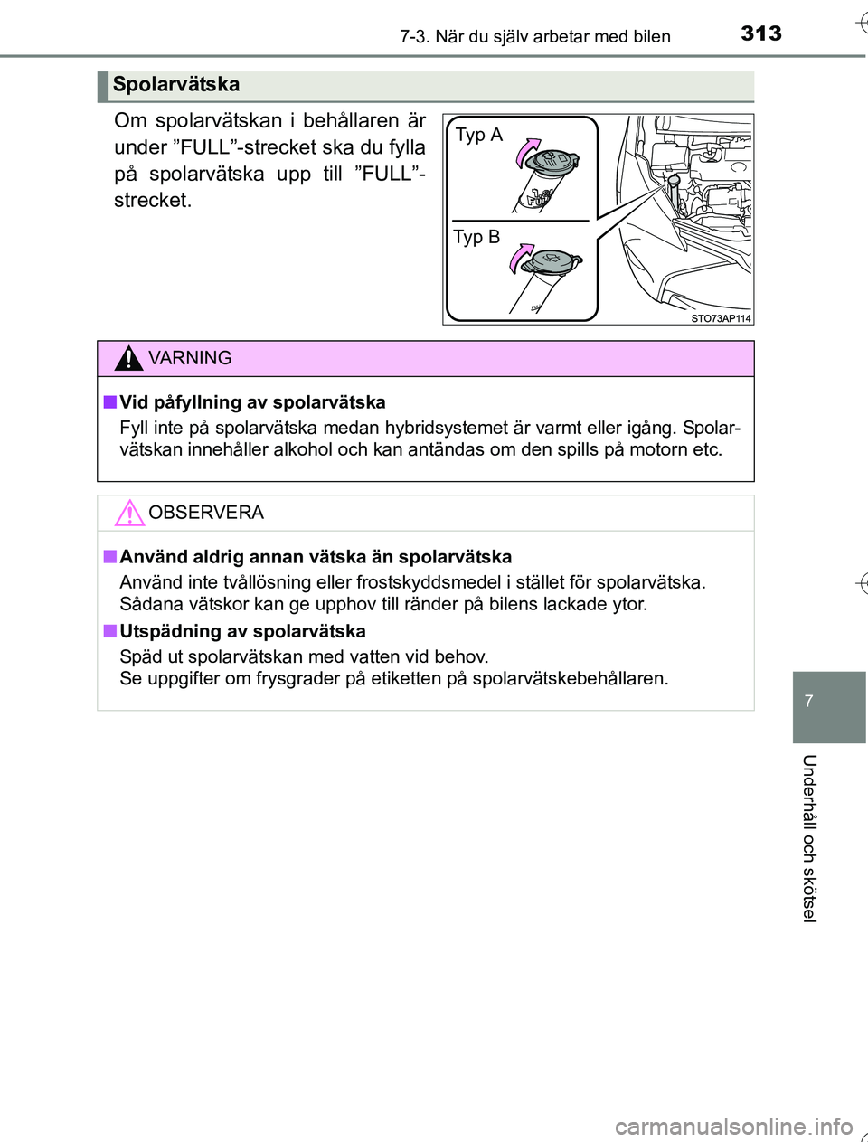 TOYOTA YARIS HYBRID 2016  Bruksanvisningar (in Swedish) 3137-3. När du själv arbetar med bilen
7
Underhåll och skötsel
OM52G76SE
Om spolarvätskan i behållaren är
under ”FULL”-strecket ska du fylla
på spolarvätska upp till ”FULL”-
strecket.