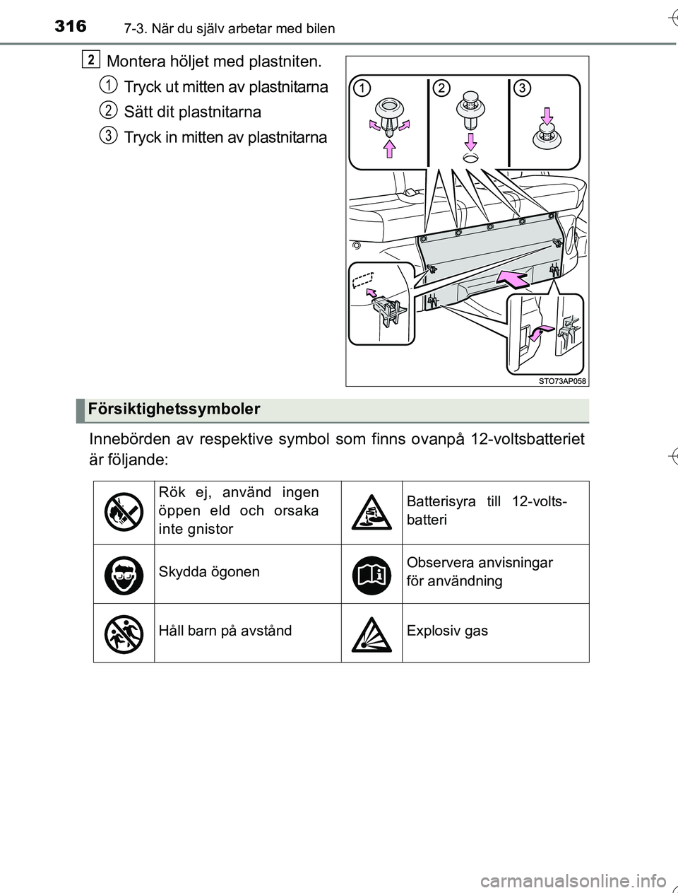 TOYOTA YARIS HYBRID 2016  Bruksanvisningar (in Swedish) 3167-3. När du själv arbetar med bilen
OM52G76SE
Montera höljet med plastniten.Tryck ut mitten av plastnitarna
Sätt dit plastnitarna
Tryck in mitten av plastnitarna
Innebörden av respektive symbo