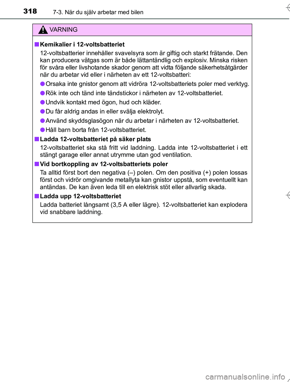 TOYOTA YARIS HYBRID 2016 Bruksanvisningar (in Swedish) 3187-3. När du själv arbetar med bilen
OM52G76SE
VA R N I N G
nKemikalier i 12-voltsbatteriet
12-voltsbatterier innehåller svavelsyra so m är giftig och starkt frätande. Den
kan producera vätgas TOYOTA YARIS HYBRID 2016 Bruksanvisningar (in Swedish) 3187-3. När du själv arbetar med bilen
OM52G76SE
VA R N I N G
nKemikalier i 12-voltsbatteriet
12-voltsbatterier innehåller svavelsyra so m är giftig och starkt frätande. Den
kan producera vätgas