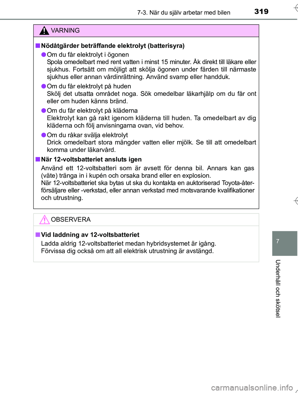 TOYOTA YARIS HYBRID 2016 Bruksanvisningar (in Swedish) 3197-3. När du själv arbetar med bilen
7
Underhåll och skötsel
OM52G76SE
VA R N I N G
nNödåtgärder beträffande elektrolyt (batterisyra)
l Om du får elektrolyt i ögonen
Spola omedelbart med r TOYOTA YARIS HYBRID 2016 Bruksanvisningar (in Swedish) 3197-3. När du själv arbetar med bilen
7
Underhåll och skötsel
OM52G76SE
VA R N I N G
nNödåtgärder beträffande elektrolyt (batterisyra)
l Om du får elektrolyt i ögonen
Spola omedelbart med r
