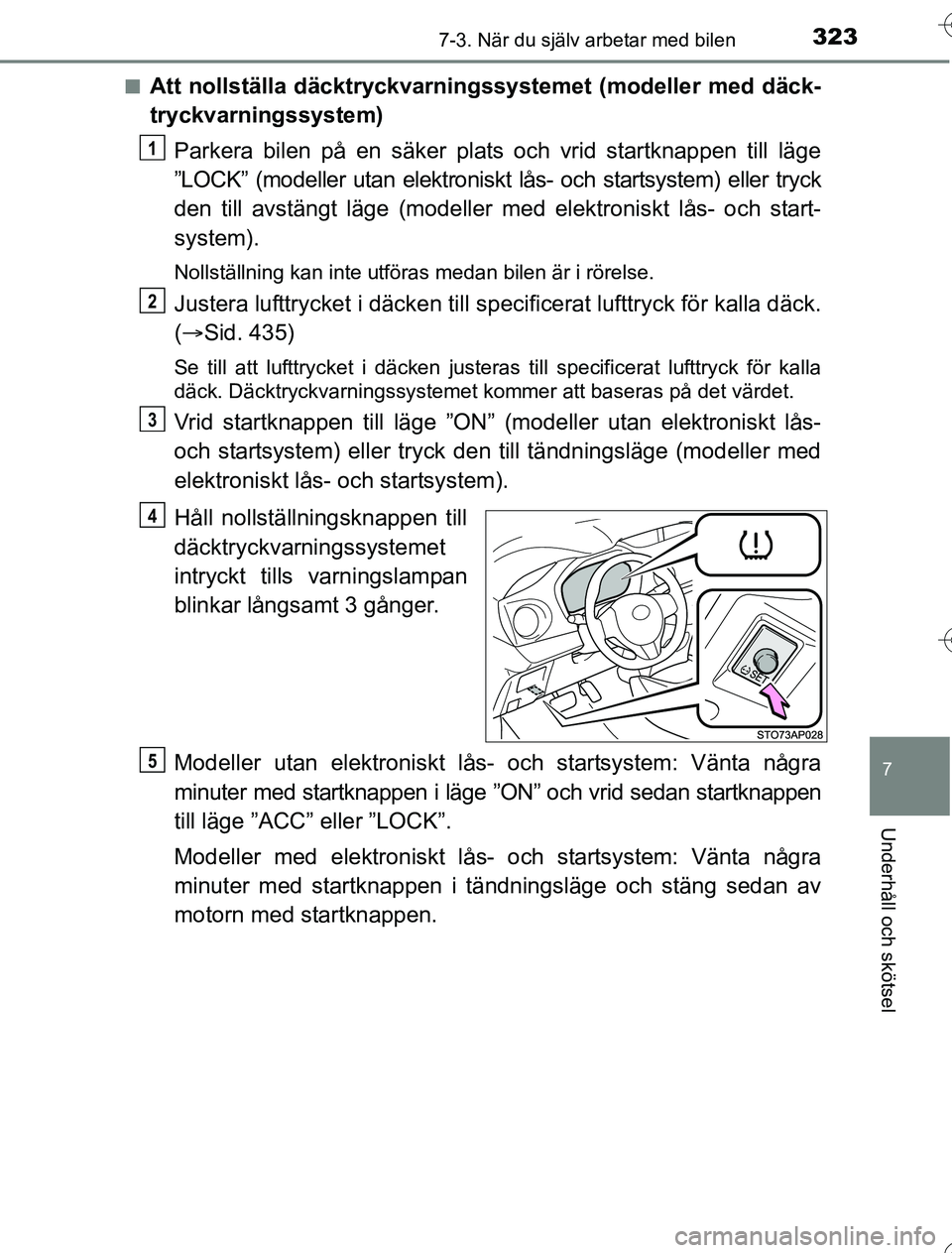 TOYOTA YARIS HYBRID 2016  Bruksanvisningar (in Swedish) 3237-3. När du själv arbetar med bilen
7
Underhåll och skötsel
OM52G76SEn
Att nollställa däcktryckvarningssystemet (modeller med däck-
tryckvarningssystem)
Parkera bilen på en säker plats och