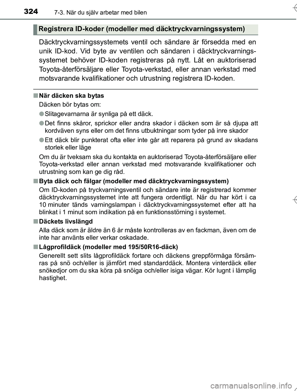 TOYOTA YARIS HYBRID 2016  Bruksanvisningar (in Swedish) 3247-3. När du själv arbetar med bilen
OM52G76SE
Däcktryckvarningssystemets ventil och sändare är försedda med en
unik ID-kod. Vid byte av ventil en och sändaren i däcktryckvarnings-
systemet 