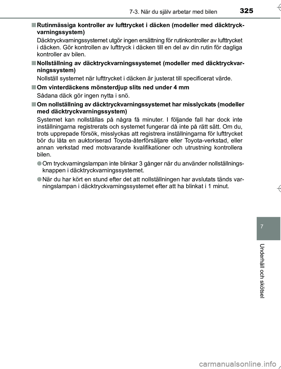 TOYOTA YARIS HYBRID 2016  Bruksanvisningar (in Swedish) 3257-3. När du själv arbetar med bilen
7
Underhåll och skötsel
OM52G76SEn
Rutinmässiga kontroller av lufttryc ket i däcken (modeller med däcktryck-
varningssystem)
Däcktryckvarningssystemet ut