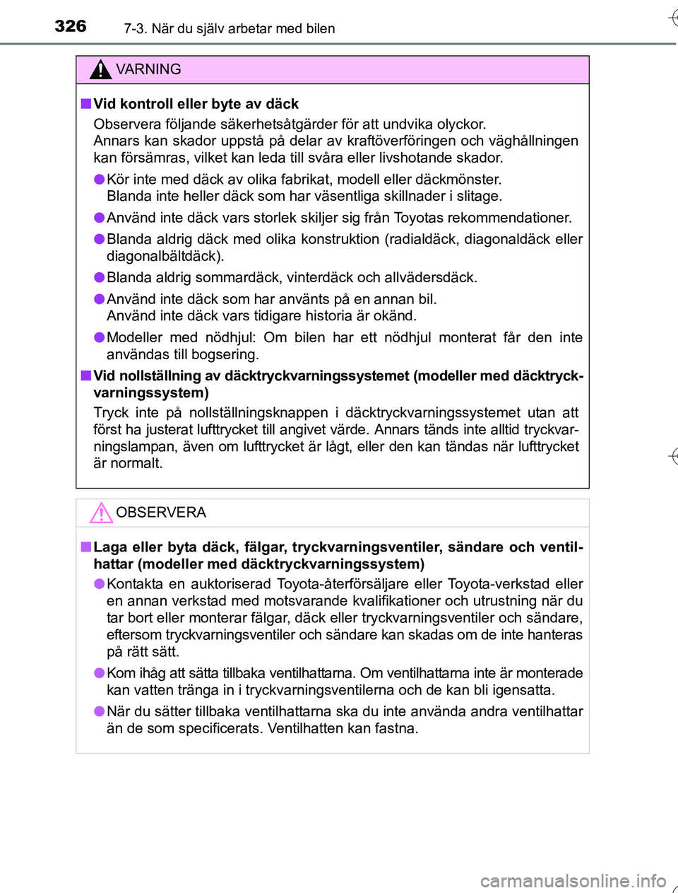 TOYOTA YARIS HYBRID 2016  Bruksanvisningar (in Swedish) 3267-3. När du själv arbetar med bilen
OM52G76SE
VA R N I N G
nVid kontroll eller byte av däck
Observera följande säkerhetsåtgärder för att undvika olyckor.
Annars kan skador uppstå på delar