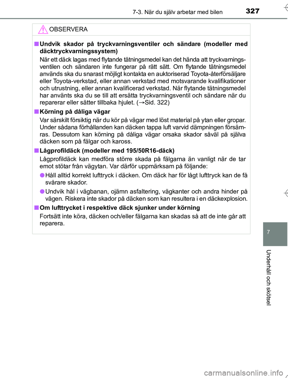 TOYOTA YARIS HYBRID 2016  Bruksanvisningar (in Swedish) 3277-3. När du själv arbetar med bilen
7
Underhåll och skötsel
OM52G76SE
OBSERVERA
nUndvik skador på tryckvarningsventiler och sändare (modeller med
däcktryckvarningssystem)
När ett däck laga