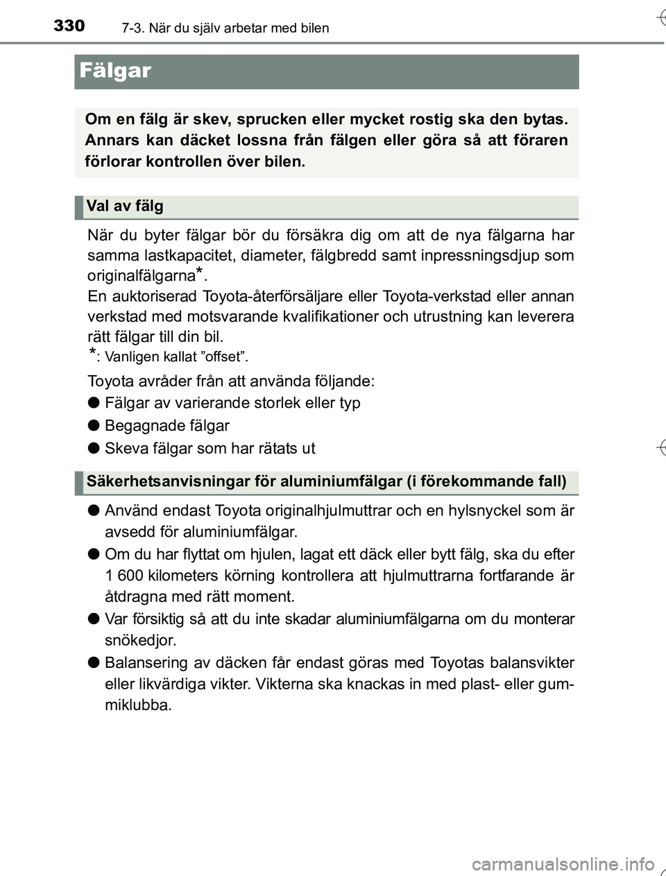 TOYOTA YARIS HYBRID 2016 Bruksanvisningar (in Swedish) 3307-3. När du själv arbetar med bilen
OM52G76SE
Fälgar
När du byter fälgar bör du försäkra dig om att de nya fälgarna har
samma lastkapacitet, diameter, fälgbredd samt inpressningsdjup som
TOYOTA YARIS HYBRID 2016 Bruksanvisningar (in Swedish) 3307-3. När du själv arbetar med bilen
OM52G76SE
Fälgar
När du byter fälgar bör du försäkra dig om att de nya fälgarna har
samma lastkapacitet, diameter, fälgbredd samt inpressningsdjup som