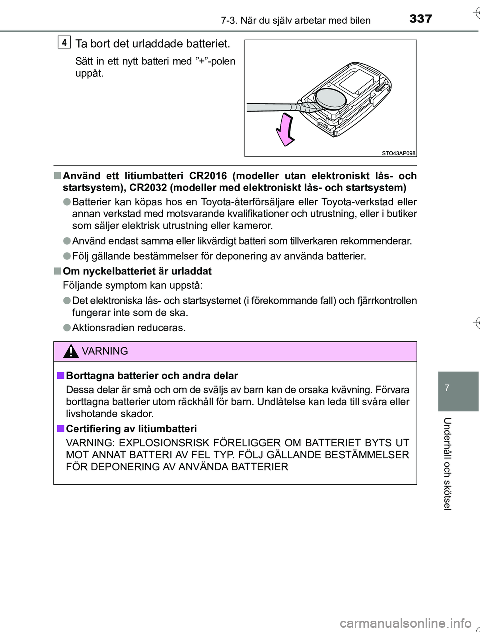 TOYOTA YARIS HYBRID 2016 Bruksanvisningar (in Swedish) 3377-3. När du själv arbetar med bilen
7
Underhåll och skötsel
OM52G76SE
Ta bort det urladdade batteriet.
Sätt in ett nytt batteri med ”+”-polen
uppåt.
nAnvänd ett litiumbatteri CR2016 (mod TOYOTA YARIS HYBRID 2016 Bruksanvisningar (in Swedish) 3377-3. När du själv arbetar med bilen
7
Underhåll och skötsel
OM52G76SE
Ta bort det urladdade batteriet.
Sätt in ett nytt batteri med ”+”-polen
uppåt.
nAnvänd ett litiumbatteri CR2016 (mod