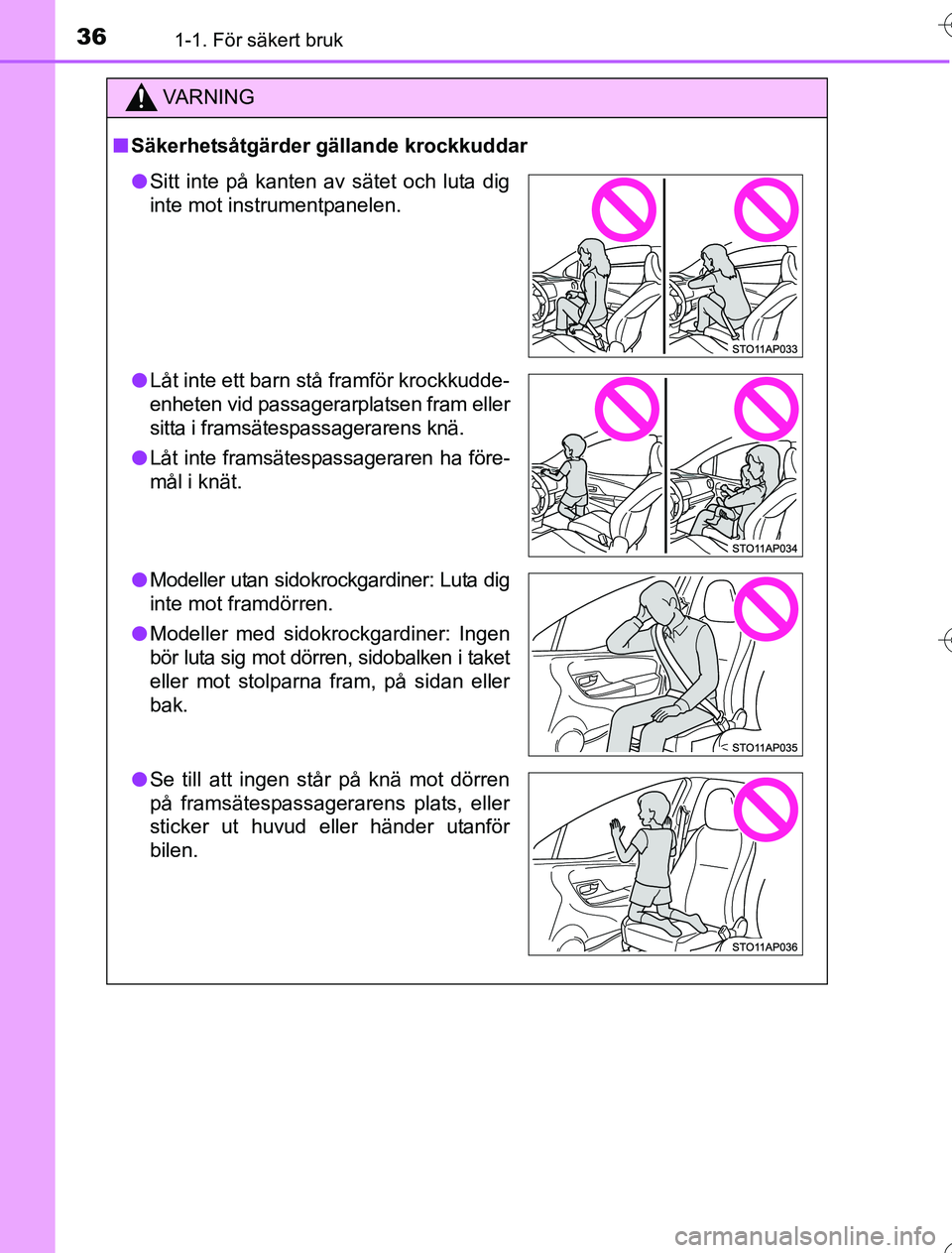 TOYOTA YARIS HYBRID 2016  Bruksanvisningar (in Swedish) 361-1. För säkert bruk
OM52G76SE
VA R N I N G
nSäkerhetsåtgärder gällande krockkuddar
l Sitt inte på kanten av sätet och luta dig
inte mot instrumentpanelen.
l Låt inte ett barn stå framför