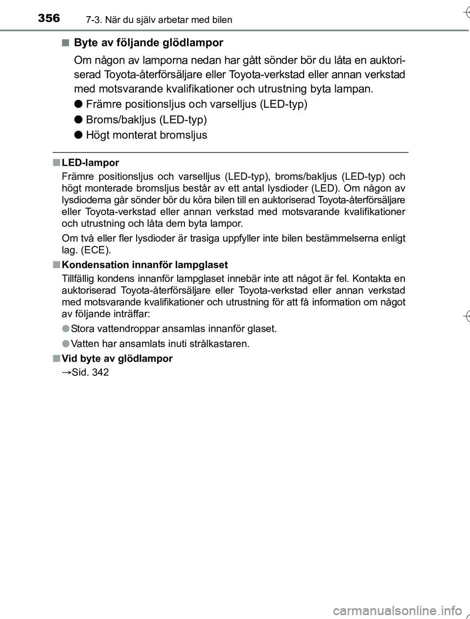 TOYOTA YARIS HYBRID 2016 Bruksanvisningar (in Swedish) 3567-3. När du själv arbetar med bilen
OM52G76SEn
Byte av följande glödlampor
Om någon av lamporna nedan har gått sönder bör du låta en auktori-
serad Toyota-återförsäljare eller Toyota-ve TOYOTA YARIS HYBRID 2016 Bruksanvisningar (in Swedish) 3567-3. När du själv arbetar med bilen
OM52G76SEn
Byte av följande glödlampor
Om någon av lamporna nedan har gått sönder bör du låta en auktori-
serad Toyota-återförsäljare eller Toyota-ve