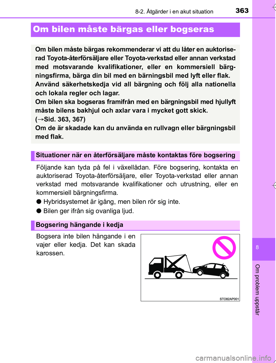 TOYOTA YARIS HYBRID 2016 Bruksanvisningar (in Swedish) 3638-2. Åtgärder i en akut situation
8
Om problem uppstår
OM52G76SE
Om bilen måste bärgas eller bogseras
Följande kan tyda på fel i växellådan. Före bogsering, kontakta en
auktoriserad Toyot TOYOTA YARIS HYBRID 2016 Bruksanvisningar (in Swedish) 3638-2. Åtgärder i en akut situation
8
Om problem uppstår
OM52G76SE
Om bilen måste bärgas eller bogseras
Följande kan tyda på fel i växellådan. Före bogsering, kontakta en
auktoriserad Toyot