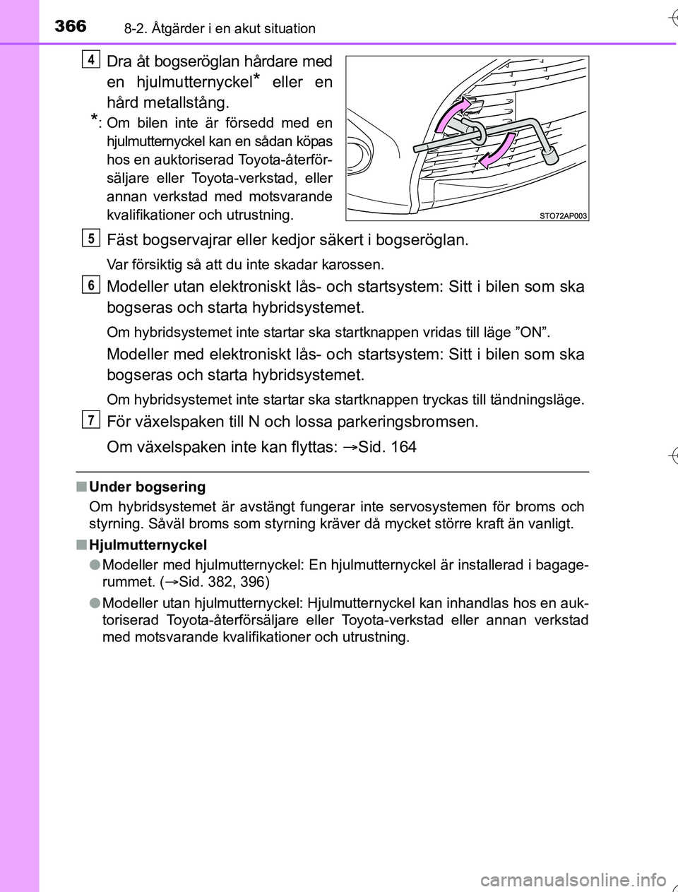 TOYOTA YARIS HYBRID 2016 Bruksanvisningar (in Swedish) 3668-2. Åtgärder i en akut situation
OM52G76SE
Dra åt bogseröglan hårdare med
en hjulmutternyckel
* eller en
hård metallstång.
*: Om bilen inte är försedd med en hjulmutternyckel kan en såda TOYOTA YARIS HYBRID 2016 Bruksanvisningar (in Swedish) 3668-2. Åtgärder i en akut situation
OM52G76SE
Dra åt bogseröglan hårdare med
en hjulmutternyckel
* eller en
hård metallstång.
*: Om bilen inte är försedd med en hjulmutternyckel kan en såda