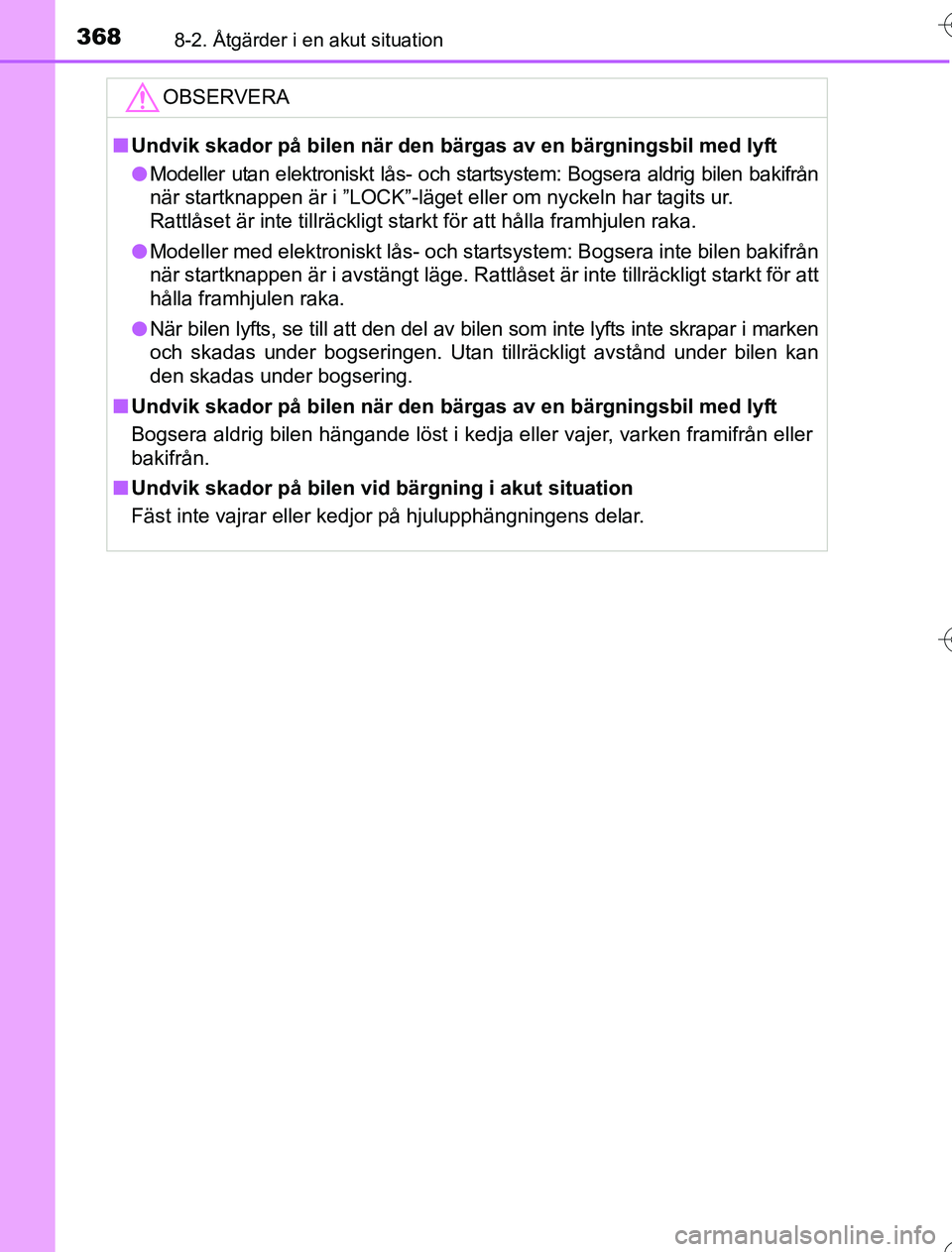 TOYOTA YARIS HYBRID 2016 Bruksanvisningar (in Swedish) 3688-2. Åtgärder i en akut situation
OM52G76SE
OBSERVERA
nUndvik skador på bilen när den bärgas av en bärgningsbil med lyft
l Modeller utan elektroniskt lås- och startsystem: Bogsera aldrig bil TOYOTA YARIS HYBRID 2016 Bruksanvisningar (in Swedish) 3688-2. Åtgärder i en akut situation
OM52G76SE
OBSERVERA
nUndvik skador på bilen när den bärgas av en bärgningsbil med lyft
l Modeller utan elektroniskt lås- och startsystem: Bogsera aldrig bil