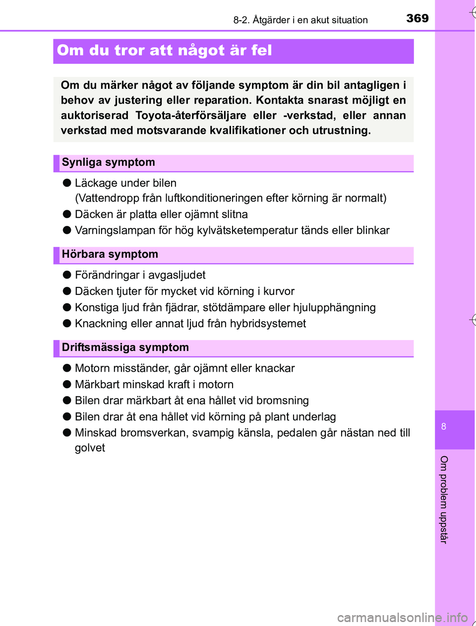 TOYOTA YARIS HYBRID 2016 Bruksanvisningar (in Swedish) 3698-2. Åtgärder i en akut situation
8
Om problem uppstår
OM52G76SE
Om du tror att något är fel
lLäckage under bilen
(Vattendropp från luftkonditioneringen efter körning är normalt)
l Däcken TOYOTA YARIS HYBRID 2016 Bruksanvisningar (in Swedish) 3698-2. Åtgärder i en akut situation
8
Om problem uppstår
OM52G76SE
Om du tror att något är fel
lLäckage under bilen
(Vattendropp från luftkonditioneringen efter körning är normalt)
l Däcken