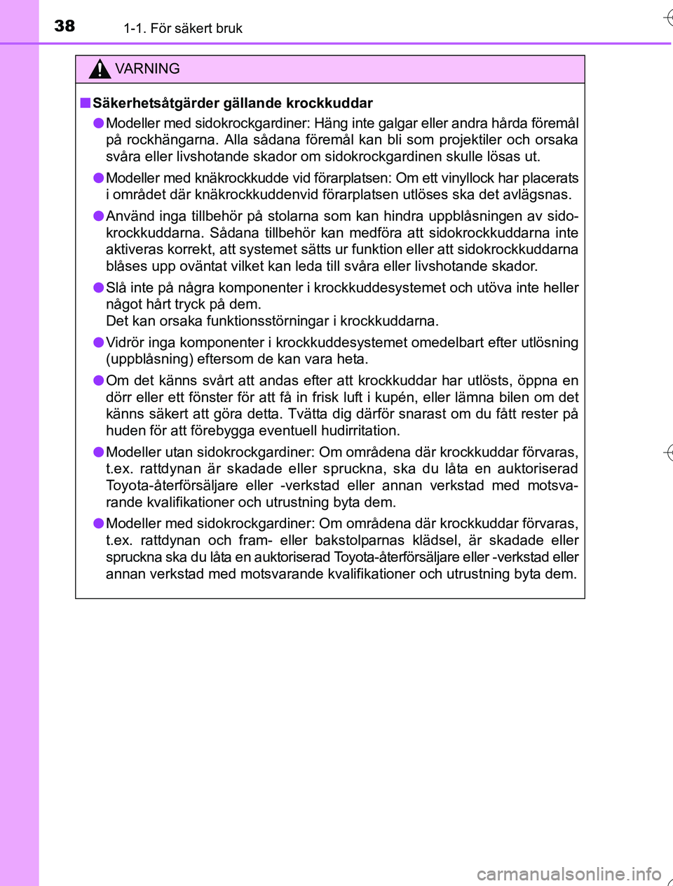 TOYOTA YARIS HYBRID 2016  Bruksanvisningar (in Swedish) 381-1. För säkert bruk
OM52G76SE
VA R N I N G
nSäkerhetsåtgärder gällande krockkuddar
l Modeller med sidokrockgardiner: Häng  inte galgar eller andra hårda föremål
på rockhängarna. Alla s