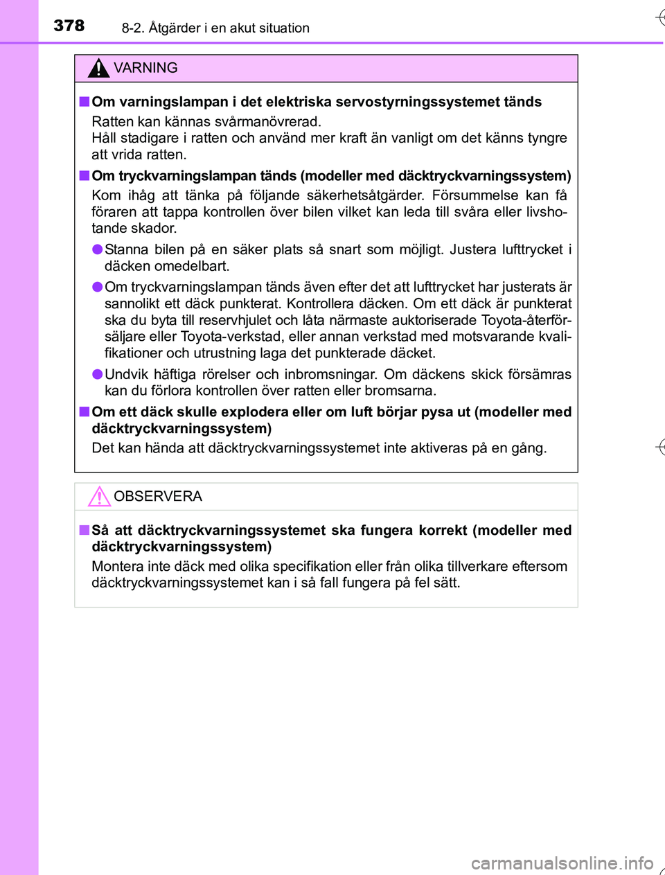 TOYOTA YARIS HYBRID 2016 Bruksanvisningar (in Swedish) 3788-2. Åtgärder i en akut situation
OM52G76SE
VA R N I N G
nOm varningslampan i det elektriska servostyrningssystemet tänds
Ratten kan kännas svårmanövrerad.
Håll stadigare i ratten och använ TOYOTA YARIS HYBRID 2016 Bruksanvisningar (in Swedish) 3788-2. Åtgärder i en akut situation
OM52G76SE
VA R N I N G
nOm varningslampan i det elektriska servostyrningssystemet tänds
Ratten kan kännas svårmanövrerad.
Håll stadigare i ratten och använ