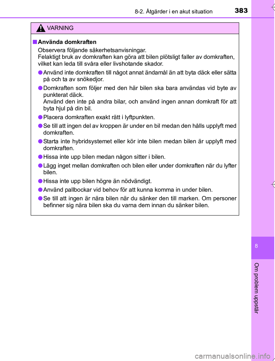TOYOTA YARIS HYBRID 2016 Bruksanvisningar (in Swedish) 3838-2. Åtgärder i en akut situation
8
Om problem uppstår
OM52G76SE
VA R N I N G
nAnvända domkraften
Observera följande säkerhetsanvisningar.
Felaktigt bruk av domkraften kan göra att bilen pl TOYOTA YARIS HYBRID 2016 Bruksanvisningar (in Swedish) 3838-2. Åtgärder i en akut situation
8
Om problem uppstår
OM52G76SE
VA R N I N G
nAnvända domkraften
Observera följande säkerhetsanvisningar.
Felaktigt bruk av domkraften kan göra att bilen pl