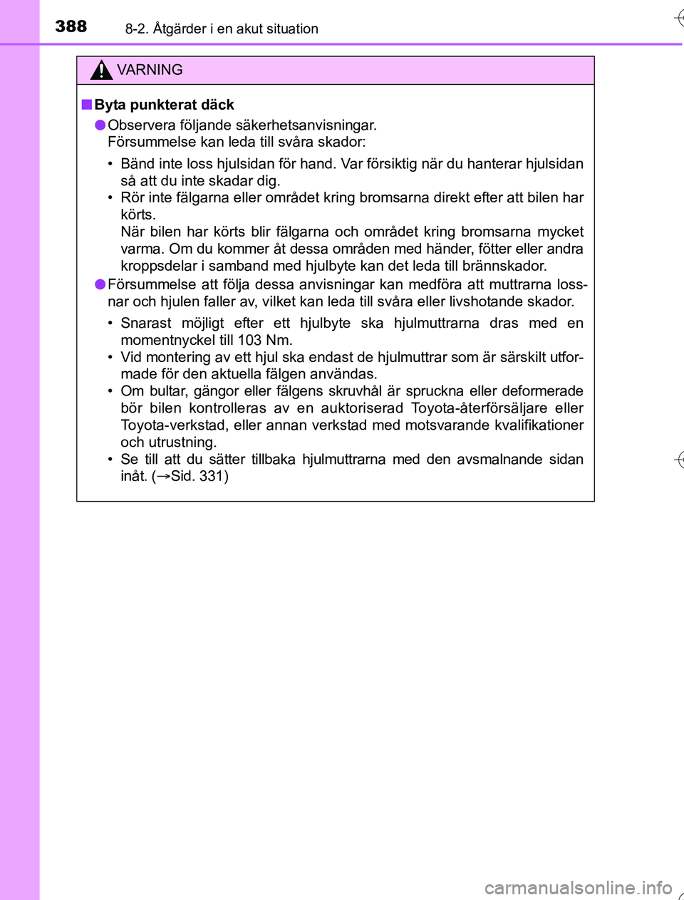 TOYOTA YARIS HYBRID 2016 Bruksanvisningar (in Swedish) 3888-2. Åtgärder i en akut situation
OM52G76SE
VA R N I N G
nByta punkterat däck
l Observera följande säkerhetsanvisningar.
Försummelse kan leda till svåra skador:
• Bänd inte loss hjulsidan TOYOTA YARIS HYBRID 2016 Bruksanvisningar (in Swedish) 3888-2. Åtgärder i en akut situation
OM52G76SE
VA R N I N G
nByta punkterat däck
l Observera följande säkerhetsanvisningar.
Försummelse kan leda till svåra skador:
• Bänd inte loss hjulsidan
