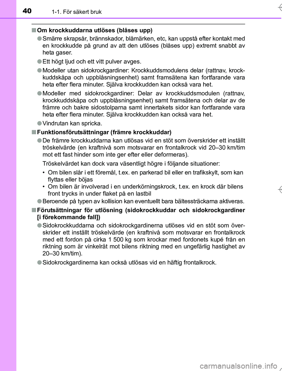 TOYOTA YARIS HYBRID 2016  Bruksanvisningar (in Swedish) 401-1. För säkert bruk
OM52G76SE
nOm krockkuddarna utlöses (blåses upp)
lSmärre skrapsår, brännskador, blåmärken, etc, kan uppstå efter kontakt med
en krockkudde på grund av att den utlöse