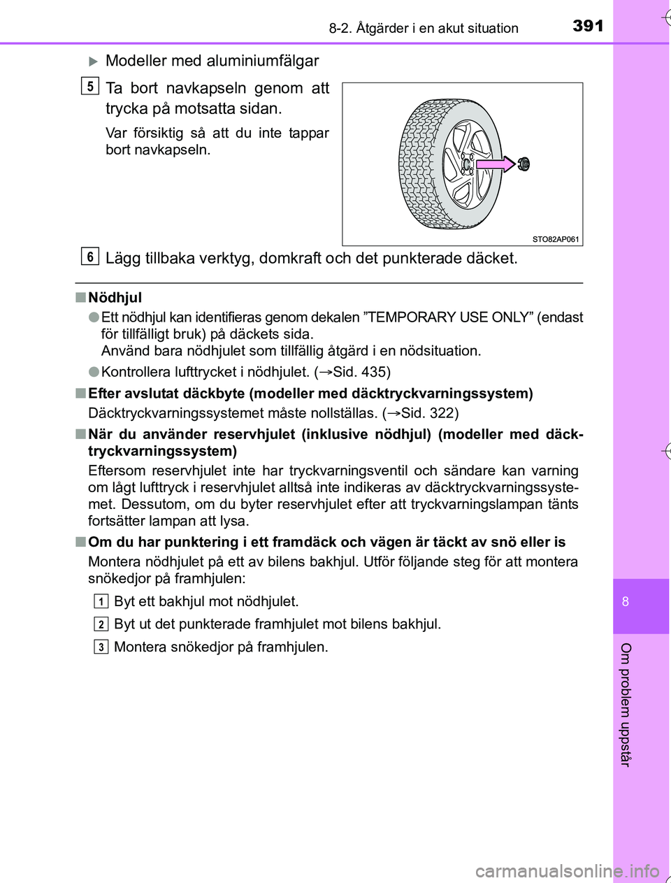 TOYOTA YARIS HYBRID 2016 Bruksanvisningar (in Swedish) 3918-2. Åtgärder i en akut situation
8
Om problem uppstår
OM52G76SE
Modeller med aluminiumfälgar
Ta bort navkapseln genom att
trycka på motsatta sidan.
Var försiktig så att du inte tappar
bo TOYOTA YARIS HYBRID 2016 Bruksanvisningar (in Swedish) 3918-2. Åtgärder i en akut situation
8
Om problem uppstår
OM52G76SE
Modeller med aluminiumfälgar
Ta bort navkapseln genom att
trycka på motsatta sidan.
Var försiktig så att du inte tappar
bo