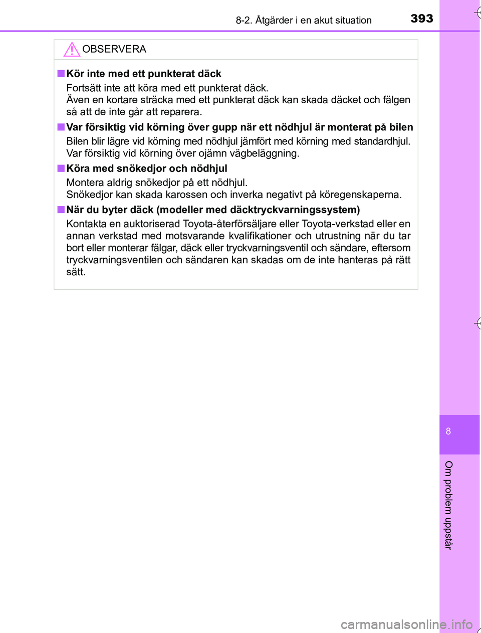 TOYOTA YARIS HYBRID 2016 Bruksanvisningar (in Swedish) 3938-2. Åtgärder i en akut situation
8
Om problem uppstår
OM52G76SE
OBSERVERA
nKör inte med ett punkterat däck
Fortsätt inte att köra med ett punkterat däck.
Även en kortare sträcka med ett TOYOTA YARIS HYBRID 2016 Bruksanvisningar (in Swedish) 3938-2. Åtgärder i en akut situation
8
Om problem uppstår
OM52G76SE
OBSERVERA
nKör inte med ett punkterat däck
Fortsätt inte att köra med ett punkterat däck.
Även en kortare sträcka med ett