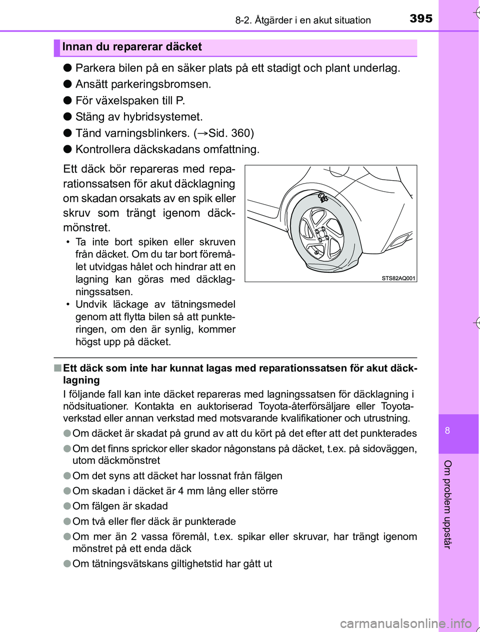 TOYOTA YARIS HYBRID 2016 Bruksanvisningar (in Swedish) 3958-2. Åtgärder i en akut situation
8
Om problem uppstår
OM52G76SE
lParkera bilen på en säker plats på ett stadigt och plant underlag.
l Ansätt parkeringsbromsen.
l För växelspaken till P.
l TOYOTA YARIS HYBRID 2016 Bruksanvisningar (in Swedish) 3958-2. Åtgärder i en akut situation
8
Om problem uppstår
OM52G76SE
lParkera bilen på en säker plats på ett stadigt och plant underlag.
l Ansätt parkeringsbromsen.
l För växelspaken till P.
l