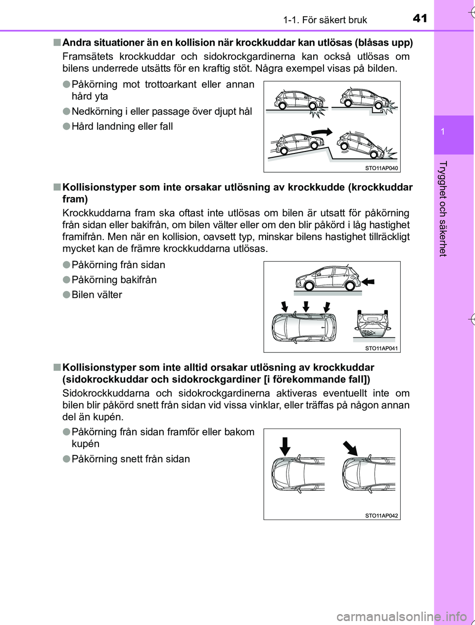 TOYOTA YARIS HYBRID 2016  Bruksanvisningar (in Swedish) 411-1. För säkert bruk
1
Trygghet och säkerhet
OM52G76SEn
Andra situationer än en kollision nä r krockkuddar kan utlösas (blåsas upp)
Framsätets krockkuddar och sidokrockgardinerna kan också 