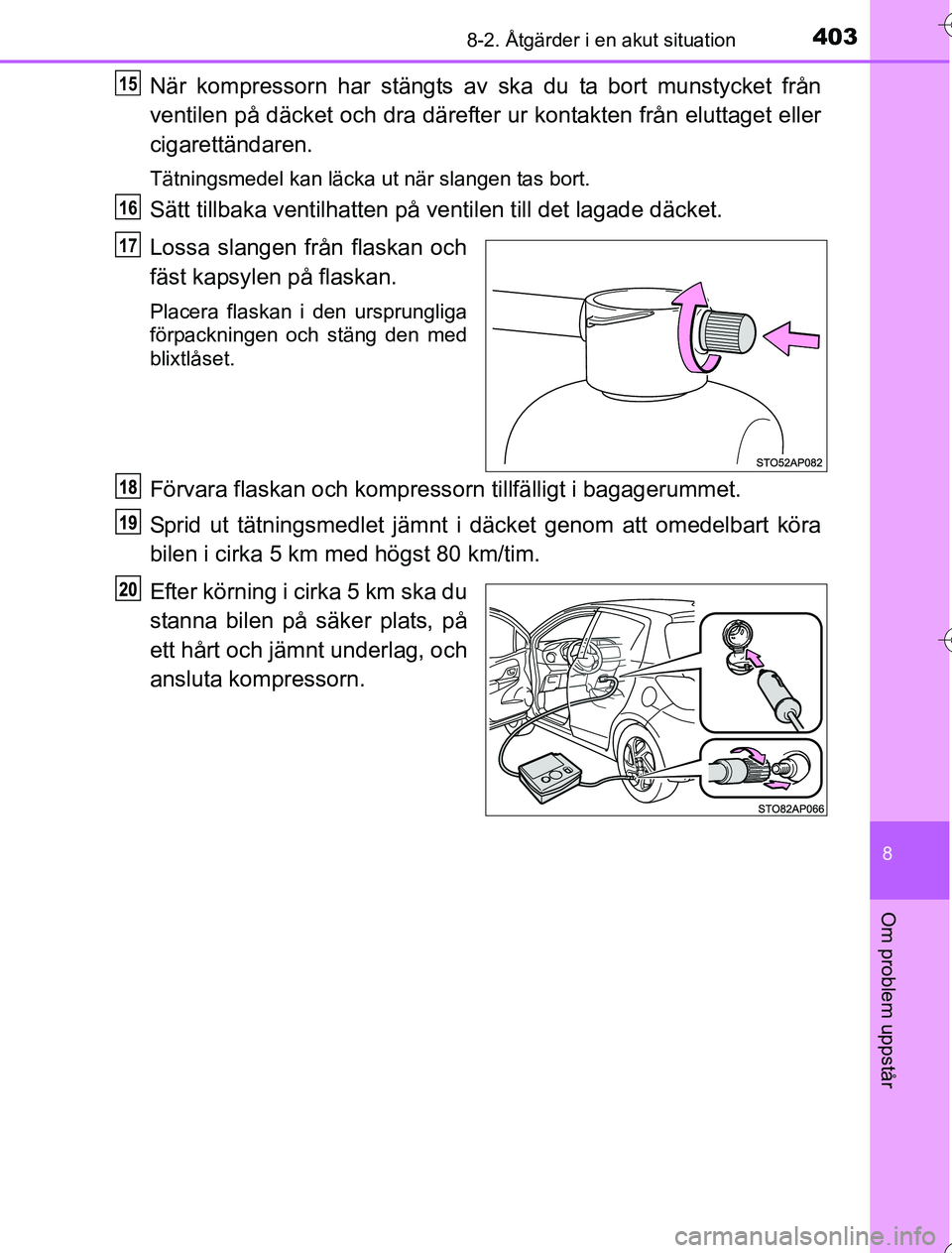 TOYOTA YARIS HYBRID 2016  Bruksanvisningar (in Swedish) 4038-2. Åtgärder i en akut situation
8
Om problem uppstår
OM52G76SE
När kompressorn har stängts av ska du ta bort munstycket från
ventilen på däcket och dra därefter ur kontakten från elutta