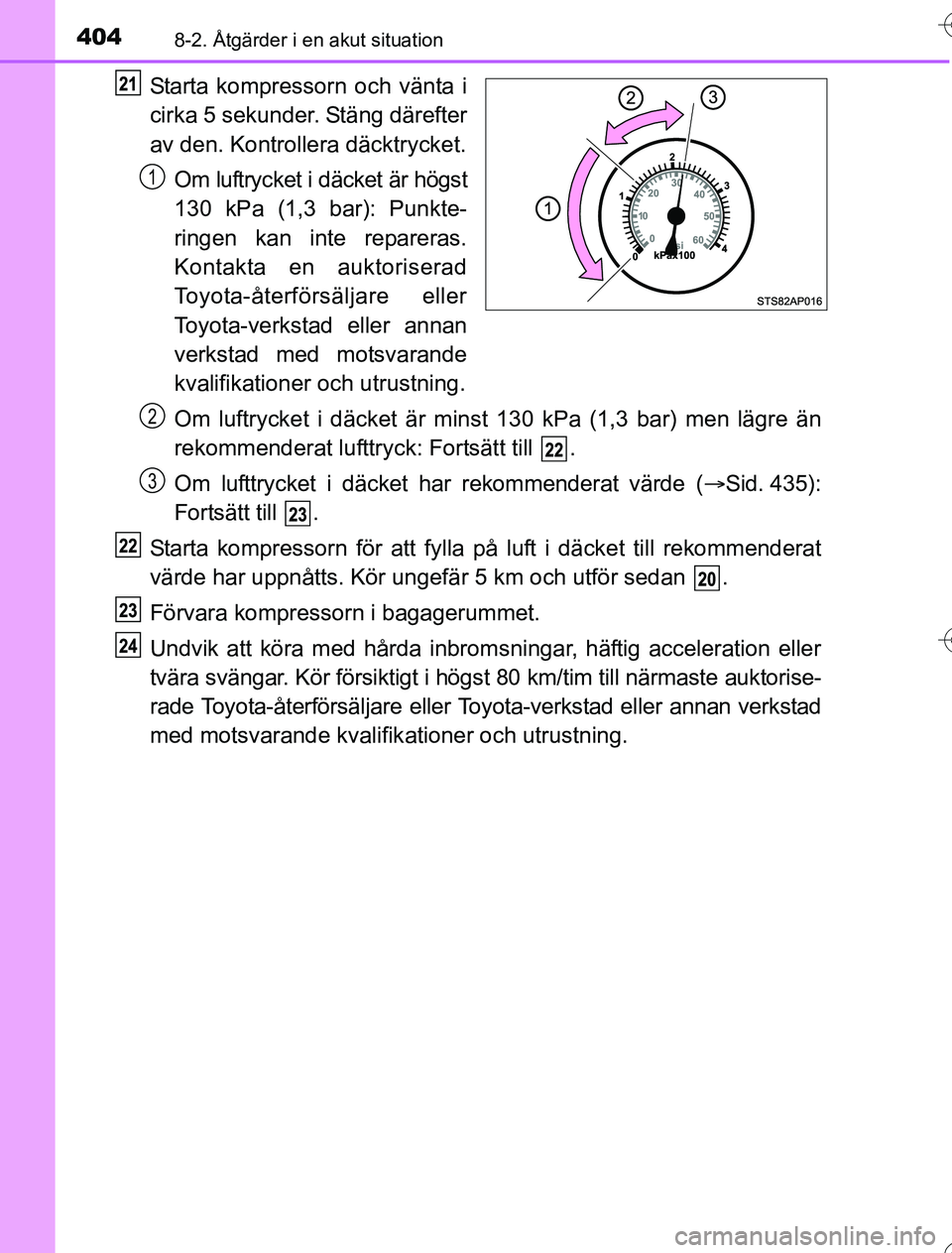 TOYOTA YARIS HYBRID 2016  Bruksanvisningar (in Swedish) 4048-2. Åtgärder i en akut situation
OM52G76SE
Starta kompressorn och vänta i
cirka 5 sekunder. Stäng därefter
av den. Kontrollera däcktrycket.Om luftrycket i däcket är högst
130 kPa (1,3 bar