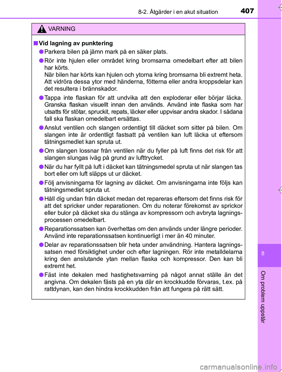 TOYOTA YARIS HYBRID 2016  Bruksanvisningar (in Swedish) 4078-2. Åtgärder i en akut situation
8
Om problem uppstår
OM52G76SE
VA R N I N G
nVid lagning av punktering
l Parkera bilen på jämn mark på en säker plats.
l Rör inte hjulen eller området kri