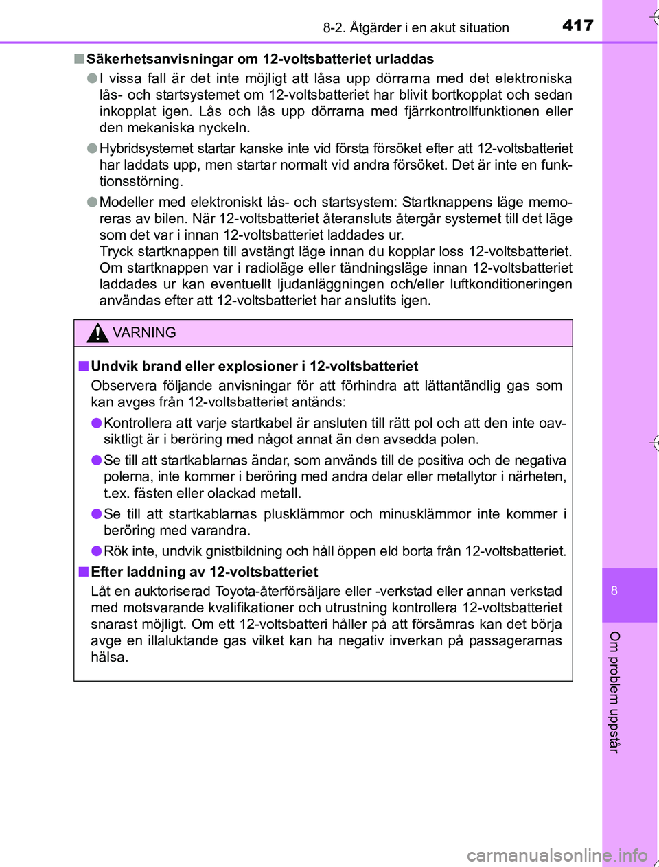 TOYOTA YARIS HYBRID 2016 Bruksanvisningar (in Swedish) 4178-2. Åtgärder i en akut situation
8
Om problem uppstår
OM52G76SEn
Säkerhetsanvisningar om 12- voltsbatteriet urladdas
l I vissa fall är det inte möjligt att låsa upp dörrarna med det elektr TOYOTA YARIS HYBRID 2016 Bruksanvisningar (in Swedish) 4178-2. Åtgärder i en akut situation
8
Om problem uppstår
OM52G76SEn
Säkerhetsanvisningar om 12- voltsbatteriet urladdas
l I vissa fall är det inte möjligt att låsa upp dörrarna med det elektr
