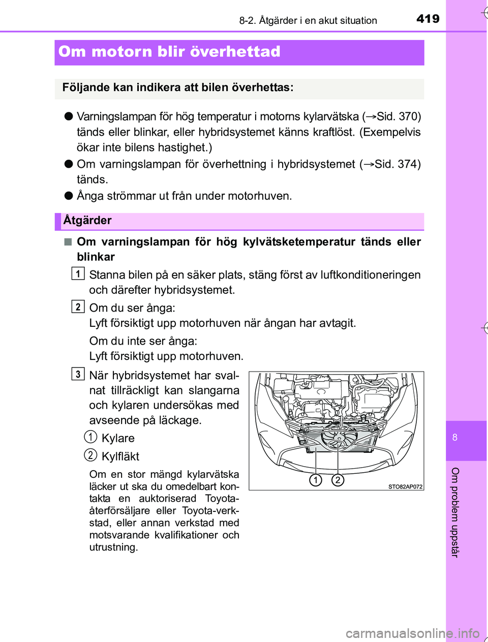 TOYOTA YARIS HYBRID 2016 Bruksanvisningar (in Swedish) 4198-2. Åtgärder i en akut situation
8
Om problem uppstår
OM52G76SE
Om motorn blir överhettad
lVarningslampan för hög temperatur i motorns kylarvätska ( Sid. 370)
tänds eller blinkar, eller TOYOTA YARIS HYBRID 2016 Bruksanvisningar (in Swedish) 4198-2. Åtgärder i en akut situation
8
Om problem uppstår
OM52G76SE
Om motorn blir överhettad
lVarningslampan för hög temperatur i motorns kylarvätska ( Sid. 370)
tänds eller blinkar, eller