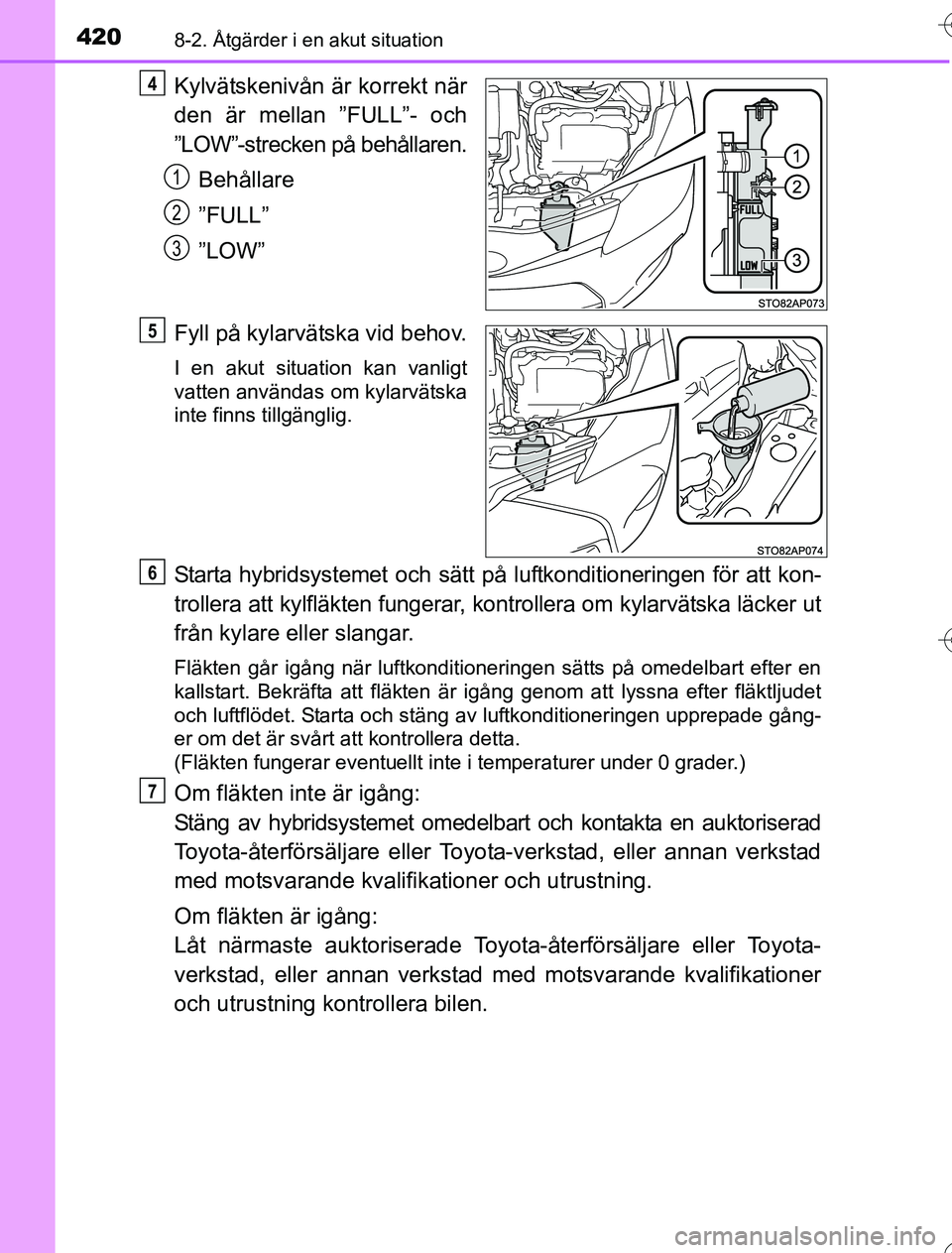 TOYOTA YARIS HYBRID 2016 Bruksanvisningar (in Swedish) 4208-2. Åtgärder i en akut situation
OM52G76SE
Kylvätskenivån är korrekt när
den är mellan ”FULL”- och
”LOW”-strecken på behållaren.Behållare
”FULL”
”LOW”
Fyll på kylarväts TOYOTA YARIS HYBRID 2016 Bruksanvisningar (in Swedish) 4208-2. Åtgärder i en akut situation
OM52G76SE
Kylvätskenivån är korrekt när
den är mellan ”FULL”- och
”LOW”-strecken på behållaren.Behållare
”FULL”
”LOW”
Fyll på kylarväts