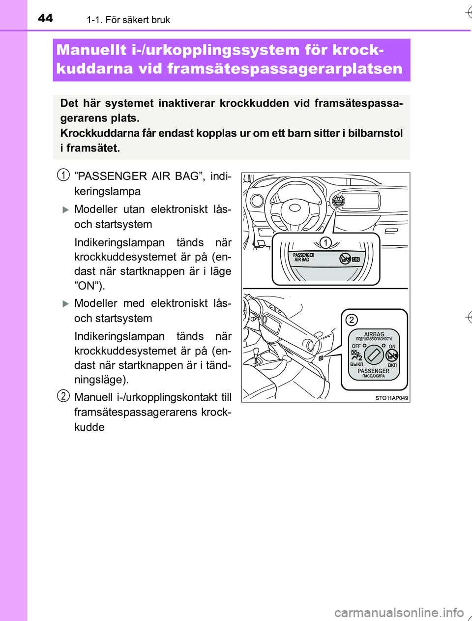TOYOTA YARIS HYBRID 2016  Bruksanvisningar (in Swedish) 441-1. För säkert bruk
OM52G76SE
Manuellt i-/urkopplingssystem för krock-
kuddarna vid framsätespassagerarplatsen
”PASSENGER AIR BAG”, indi-
keringslampa
Modeller utan elektroniskt lås-
oc