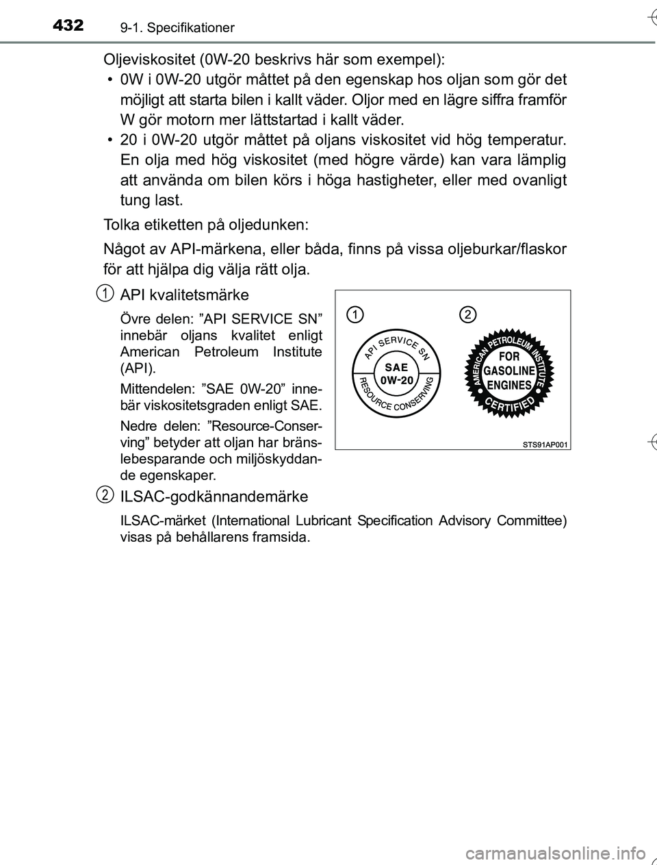 TOYOTA YARIS HYBRID 2016 Bruksanvisningar (in Swedish) 4329-1. Specifikationer
OM52G76SE
Oljeviskositet (0W-20 beskrivs här som exempel):• 0W i 0W-20 utgör måttet på den egenskap hos oljan som gör det
möjligt att starta bilen i kallt väder. Oljo TOYOTA YARIS HYBRID 2016 Bruksanvisningar (in Swedish) 4329-1. Specifikationer
OM52G76SE
Oljeviskositet (0W-20 beskrivs här som exempel):• 0W i 0W-20 utgör måttet på den egenskap hos oljan som gör det
möjligt att starta bilen i kallt väder. Oljo