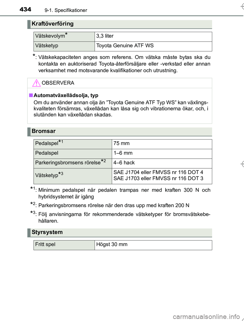 TOYOTA YARIS HYBRID 2016 Bruksanvisningar (in Swedish) 4349-1. Specifikationer
OM52G76SE
*: Vätskekapaciteten anges som referens. Om vätska måste bytas ska dukontakta en auktoriserad Toyota-återförsäljare eller -verkstad eller annan
verksamhet med m TOYOTA YARIS HYBRID 2016 Bruksanvisningar (in Swedish) 4349-1. Specifikationer
OM52G76SE
*: Vätskekapaciteten anges som referens. Om vätska måste bytas ska dukontakta en auktoriserad Toyota-återförsäljare eller -verkstad eller annan
verksamhet med m