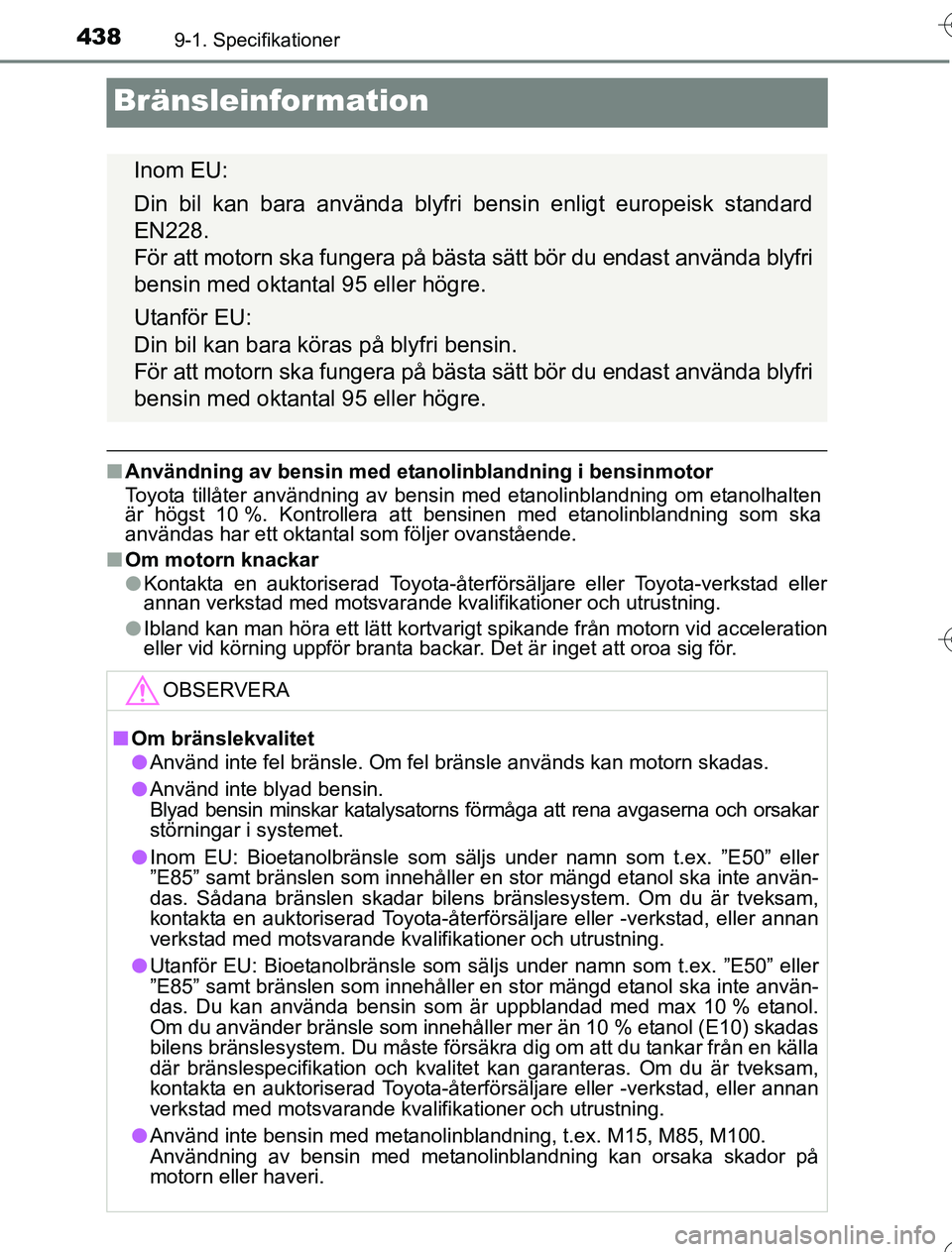 TOYOTA YARIS HYBRID 2016 Bruksanvisningar (in Swedish) 4389-1. Specifikationer
OM52G76SE
Bränsleinformation
nAnvändning av bensin med etanolinblandning i bensinmotor
Toyota tillåter användning av bensin med etanolinblandning om etanolhalten
är högst TOYOTA YARIS HYBRID 2016 Bruksanvisningar (in Swedish) 4389-1. Specifikationer
OM52G76SE
Bränsleinformation
nAnvändning av bensin med etanolinblandning i bensinmotor
Toyota tillåter användning av bensin med etanolinblandning om etanolhalten
är högst
