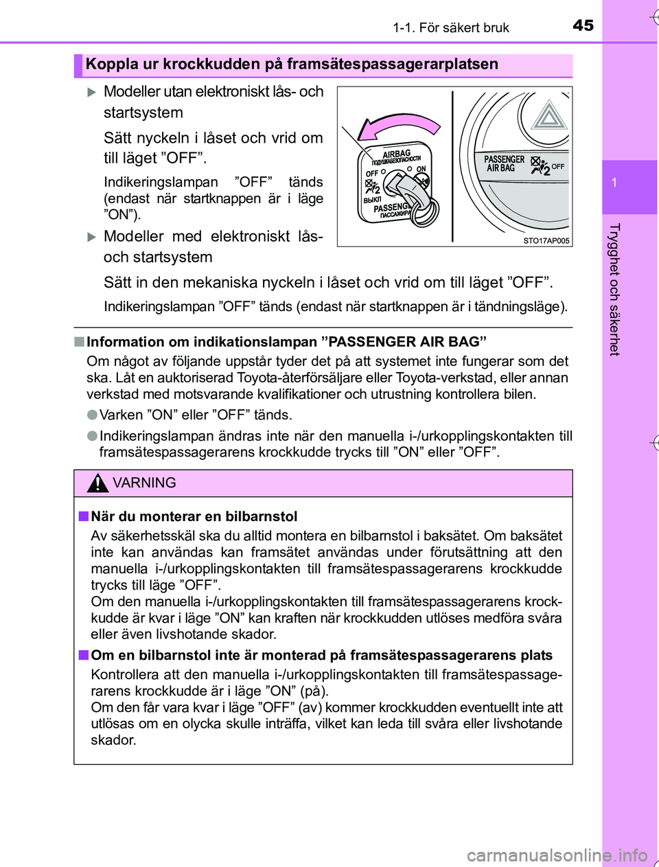 TOYOTA YARIS HYBRID 2016  Bruksanvisningar (in Swedish) 451-1. För säkert bruk
1
Trygghet och säkerhet
OM52G76SE
Modeller utan elektroniskt lås- och
startsystem
Sätt nyckeln i låset och vrid om
till läget ”OFF”.
Indikeringslampan ”OFF” t