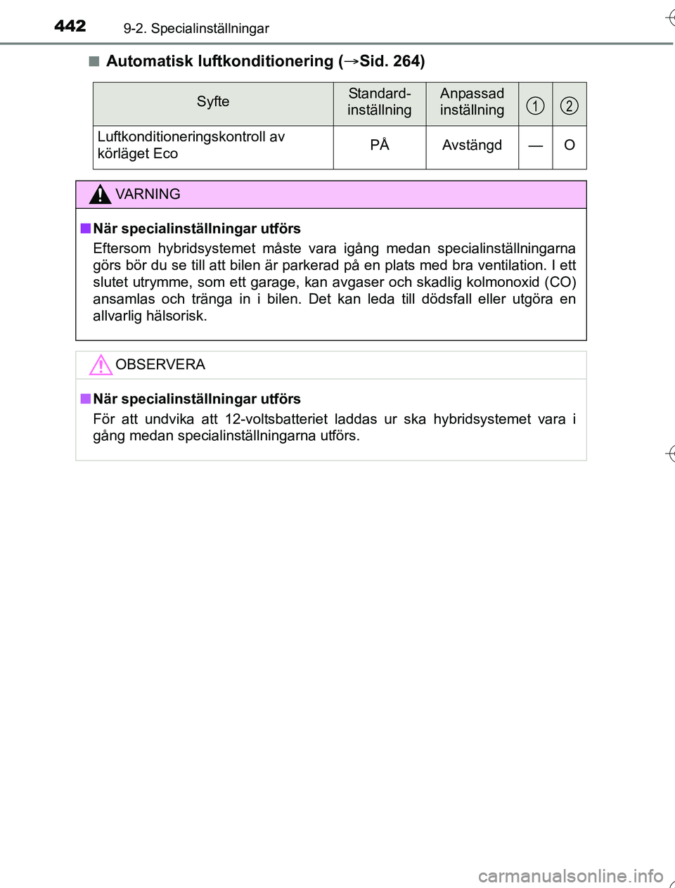 TOYOTA YARIS HYBRID 2016  Bruksanvisningar (in Swedish) 4429-2. Specialinställningar
OM52G76SEn
Automatisk luftkonditionering (
Sid. 264)
SyfteStandard- 
inställningAnpassad
inställning
Luftkonditioneringskontroll av 
körläget Eco PÅ Avstängd —