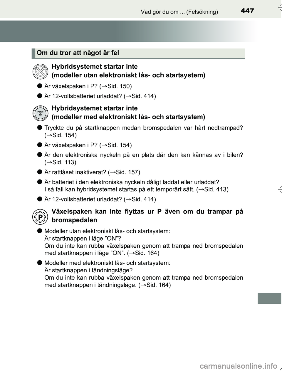 TOYOTA YARIS HYBRID 2016 Bruksanvisningar (in Swedish) 447Vad gör du om ... (Felsökning)
OM52G76SE
lÄr växelspaken i P? (Sid. 150)
lÄr 12-voltsbatteriet urladdat? ( Sid. 414)
lTryckte du på startknappen medan bromspedalen var hårt nedtrampad? TOYOTA YARIS HYBRID 2016 Bruksanvisningar (in Swedish) 447Vad gör du om ... (Felsökning)
OM52G76SE
lÄr växelspaken i P? (Sid. 150)
lÄr 12-voltsbatteriet urladdat? ( Sid. 414)
lTryckte du på startknappen medan bromspedalen var hårt nedtrampad?