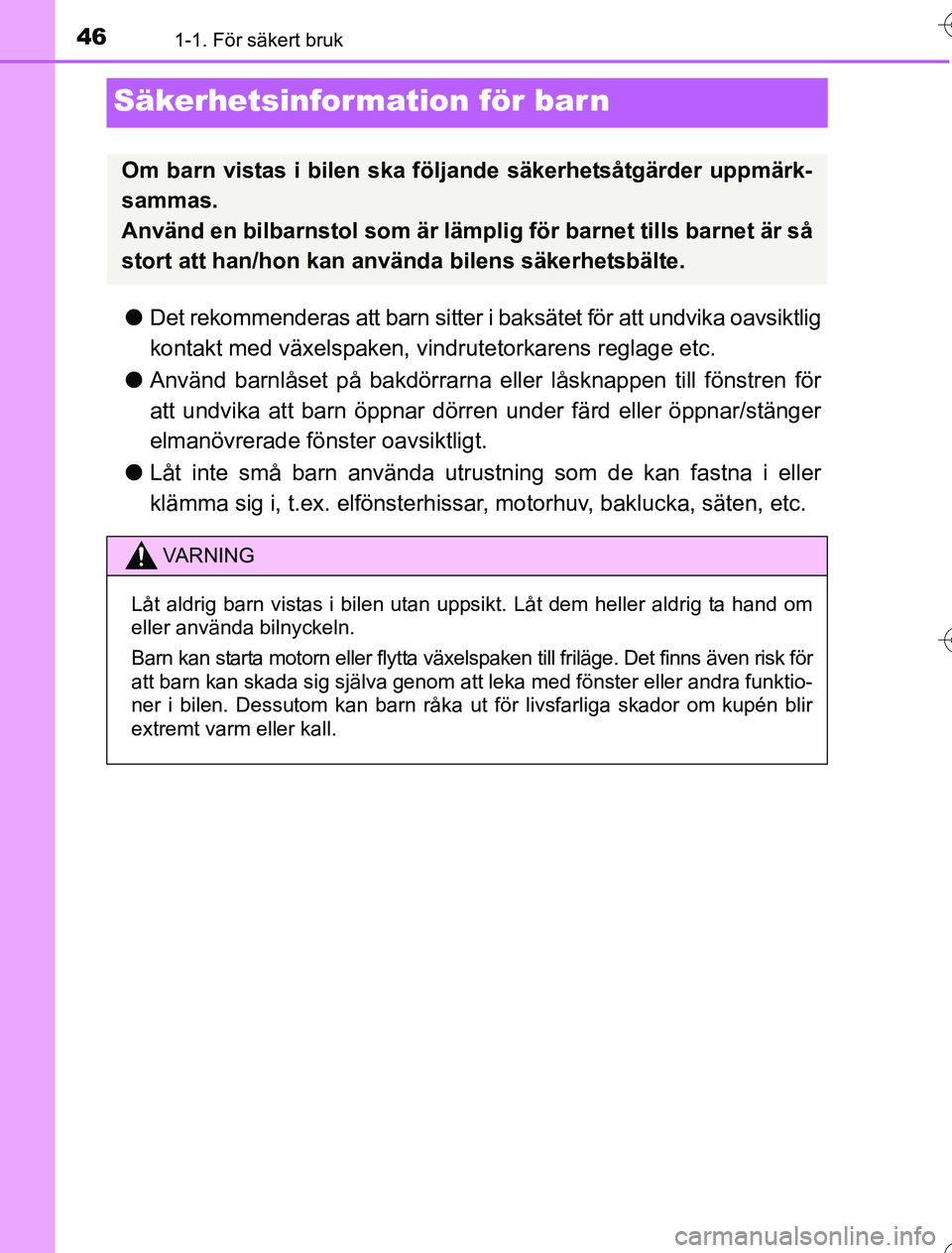 TOYOTA YARIS HYBRID 2016  Bruksanvisningar (in Swedish) 461-1. För säkert bruk
OM52G76SE
Säkerhetsinformation för barn
lDet rekommenderas att barn sitter i baksätet för att undvika oavsiktlig
kontakt med växelspaken, vindrutetorkarens reglage etc.
l