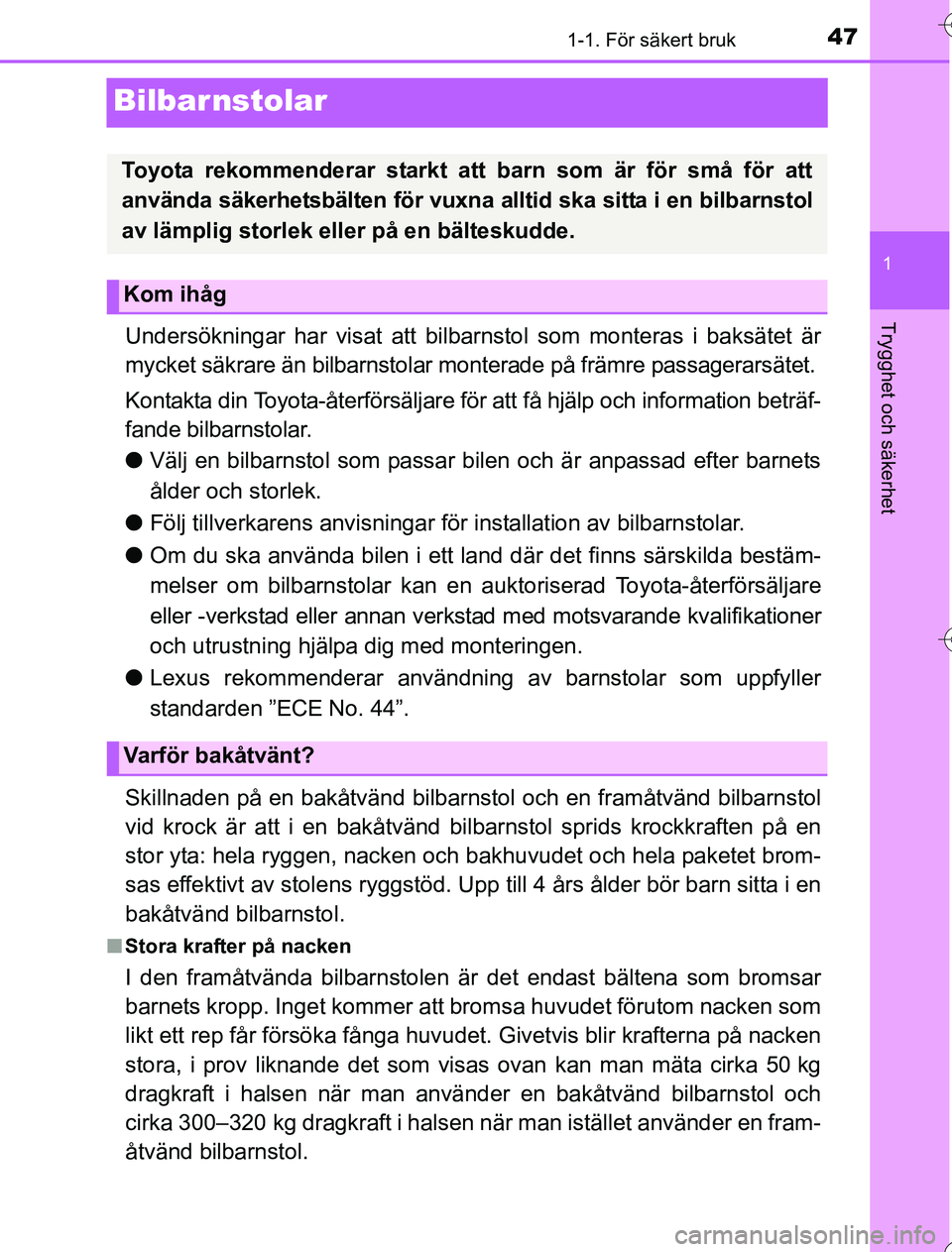 TOYOTA YARIS HYBRID 2016  Bruksanvisningar (in Swedish) 471-1. För säkert bruk
1
Trygghet och säkerhet
OM52G76SE
Bilbarnstolar
Undersökningar har visat att bilbarnstol som monteras i baksätet är
mycket säkrare än bilbarnstolar monterade på främre