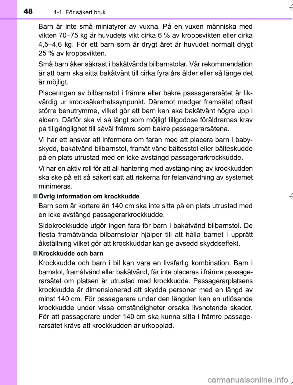 TOYOTA YARIS HYBRID 2016  Bruksanvisningar (in Swedish) 481-1. För säkert bruk
OM52G76SE
Barn är inte små miniatyrer av vuxna. På en vuxen människa med
vikten 70–75 kg är huvudets vikt ci rka 6 % av kroppsvikten eller cirka
4,5–4,6 kg. För ett 