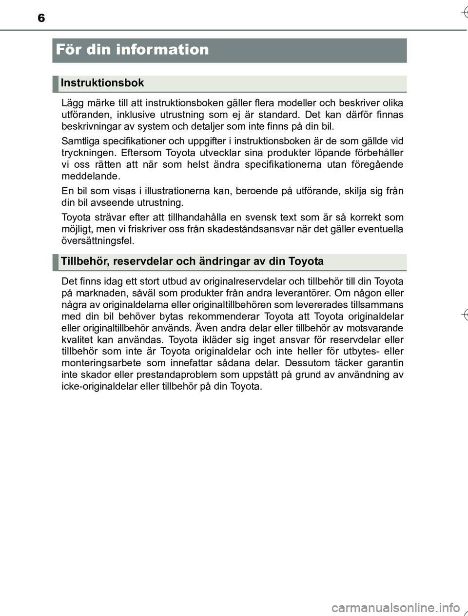TOYOTA YARIS HYBRID 2016 Bruksanvisningar (in Swedish) 6
OM52G76SE
För din information
Lägg märke till att instruktionsboken gäller flera modeller och beskriver olika
utföranden, inklusive utrustning som ej är standard. Det kan därför finnas
beskr TOYOTA YARIS HYBRID 2016 Bruksanvisningar (in Swedish) 6
OM52G76SE
För din information
Lägg märke till att instruktionsboken gäller flera modeller och beskriver olika
utföranden, inklusive utrustning som ej är standard. Det kan därför finnas
beskr