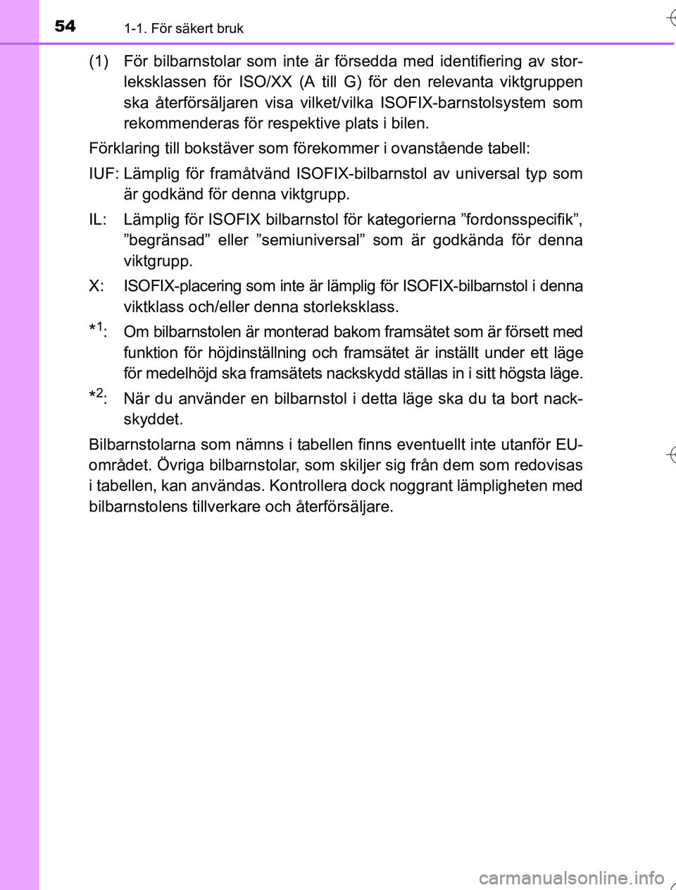TOYOTA YARIS HYBRID 2016  Bruksanvisningar (in Swedish) 541-1. För säkert bruk
OM52G76SE
(1) För bilbarnstolar som inte är försedda med identifiering av stor-leksklassen för ISO/XX (A till G) för den relevanta viktgruppen
ska återförsäljaren visa