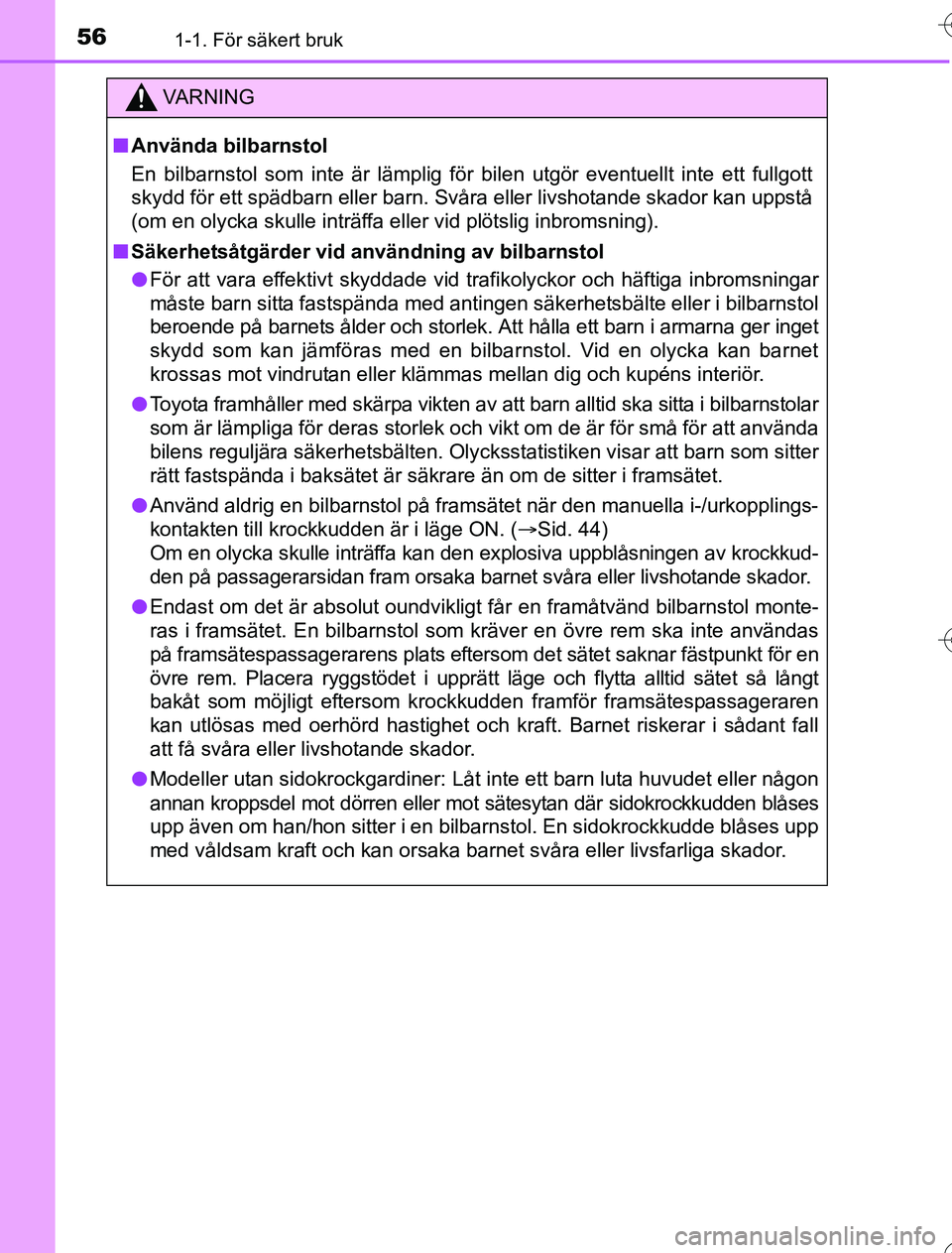 TOYOTA YARIS HYBRID 2016  Bruksanvisningar (in Swedish) 561-1. För säkert bruk
OM52G76SE
VA R N I N G
nAnvända bilbarnstol
En bilbarnstol som inte är lämplig för bilen utgör eventuellt inte ett fullgott
skydd för ett spädbarn eller barn. Svåra el