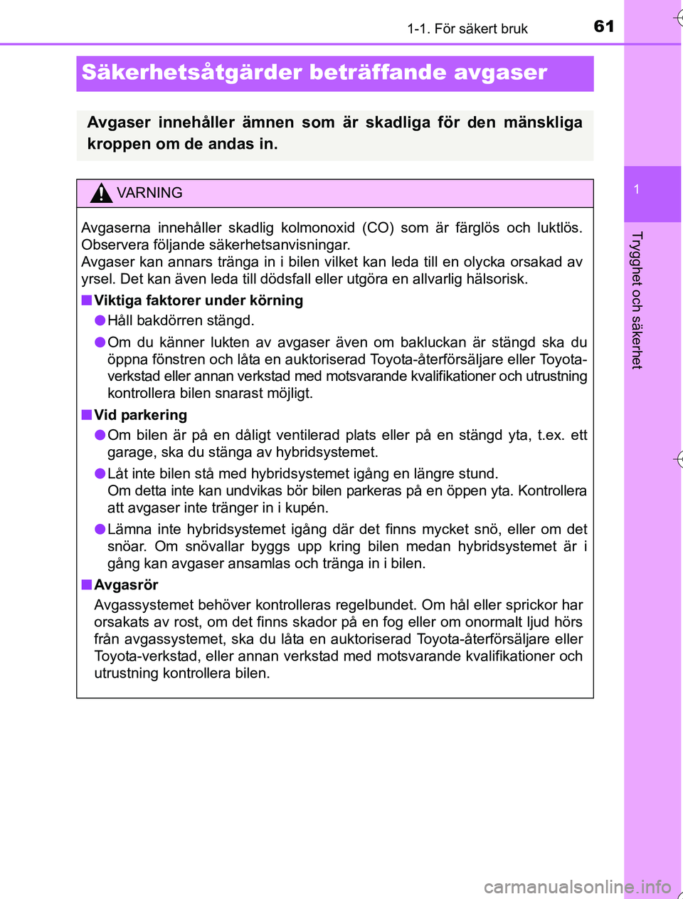 TOYOTA YARIS HYBRID 2016  Bruksanvisningar (in Swedish) 611-1. För säkert bruk
1
Trygghet och säkerhet
OM52G76SE
Säkerhetsåtgärder beträffande avgaser
Avgaser innehåller ämnen som är skadliga för den mänskliga
kroppen om de andas in.
VA R N I N