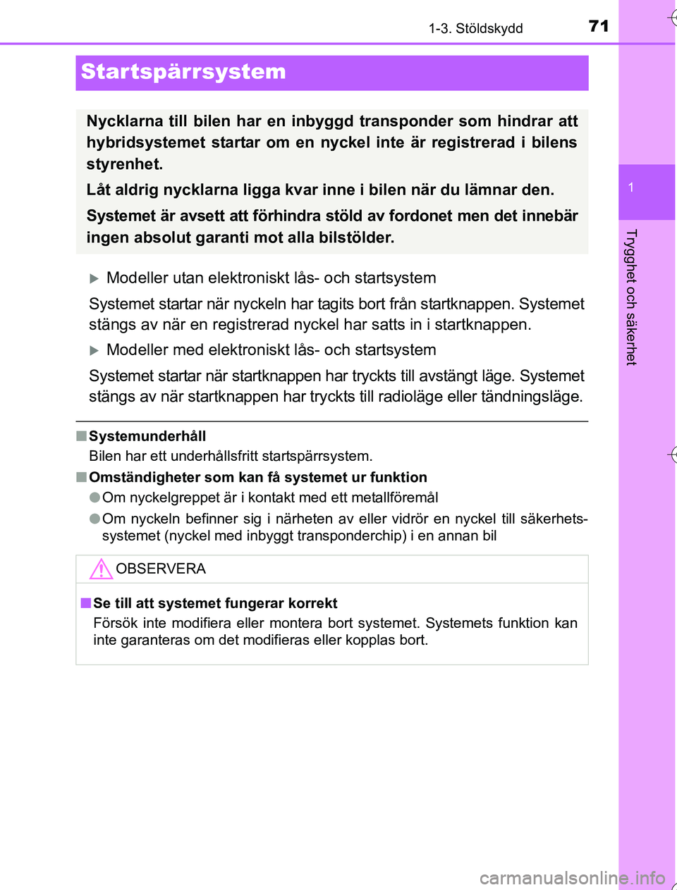 TOYOTA YARIS HYBRID 2016  Bruksanvisningar (in Swedish) 71
1
1-3. Stöldskydd
Trygghet och säkerhet
OM52G76SE
Startspärrsystem
Modeller utan elektroniskt lås- och startsystem
Systemet startar när nyckeln har tagits bort från startknappen. Systemet
