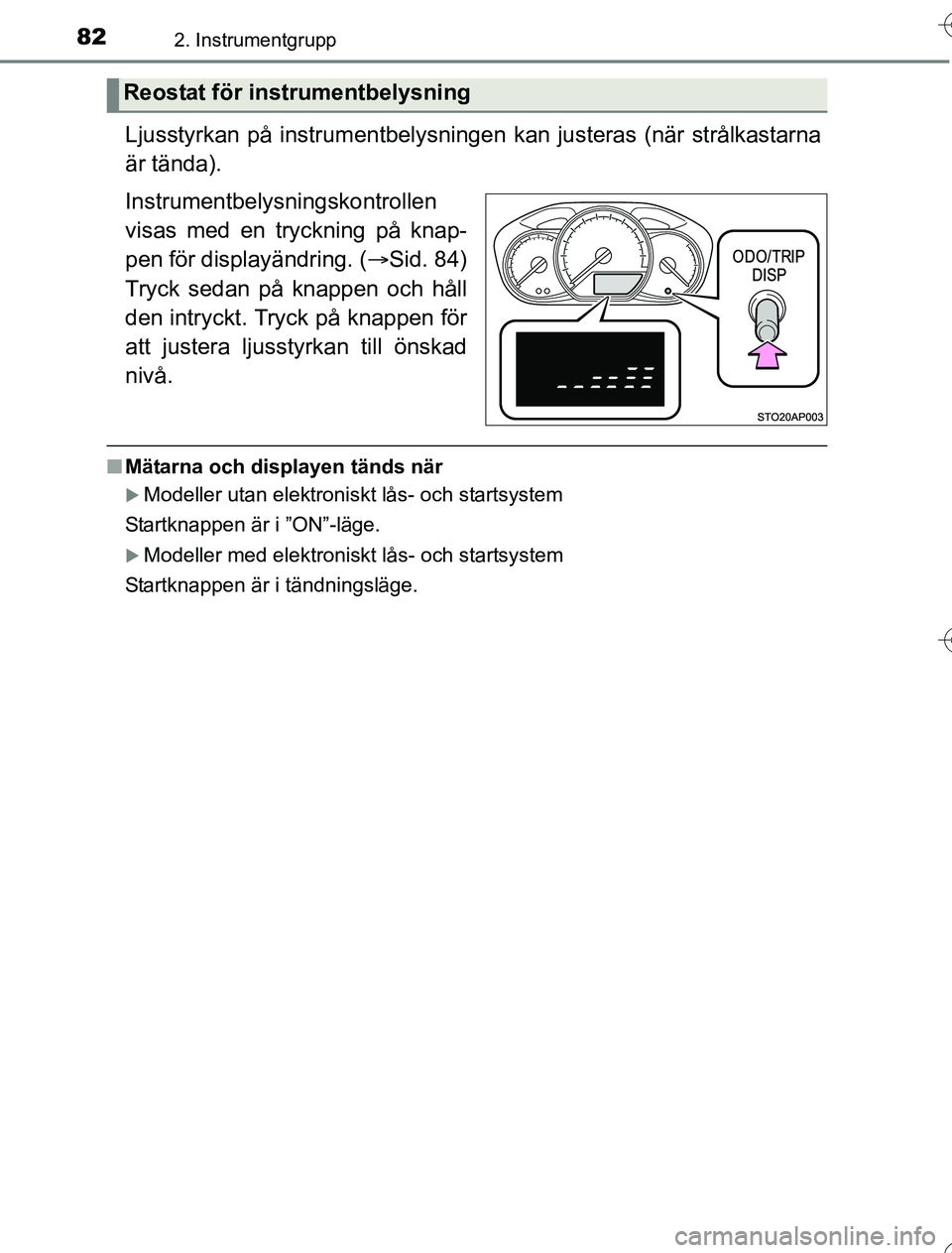 TOYOTA YARIS HYBRID 2016  Bruksanvisningar (in Swedish) 822. Instrumentgrupp
OM52G76SE
Ljusstyrkan på instrumentbelysningen kan justeras (när strålkastarna
är tända).
Instrumentbelysningskontrollen
visas med en tryckning på knap-
pen för displayänd