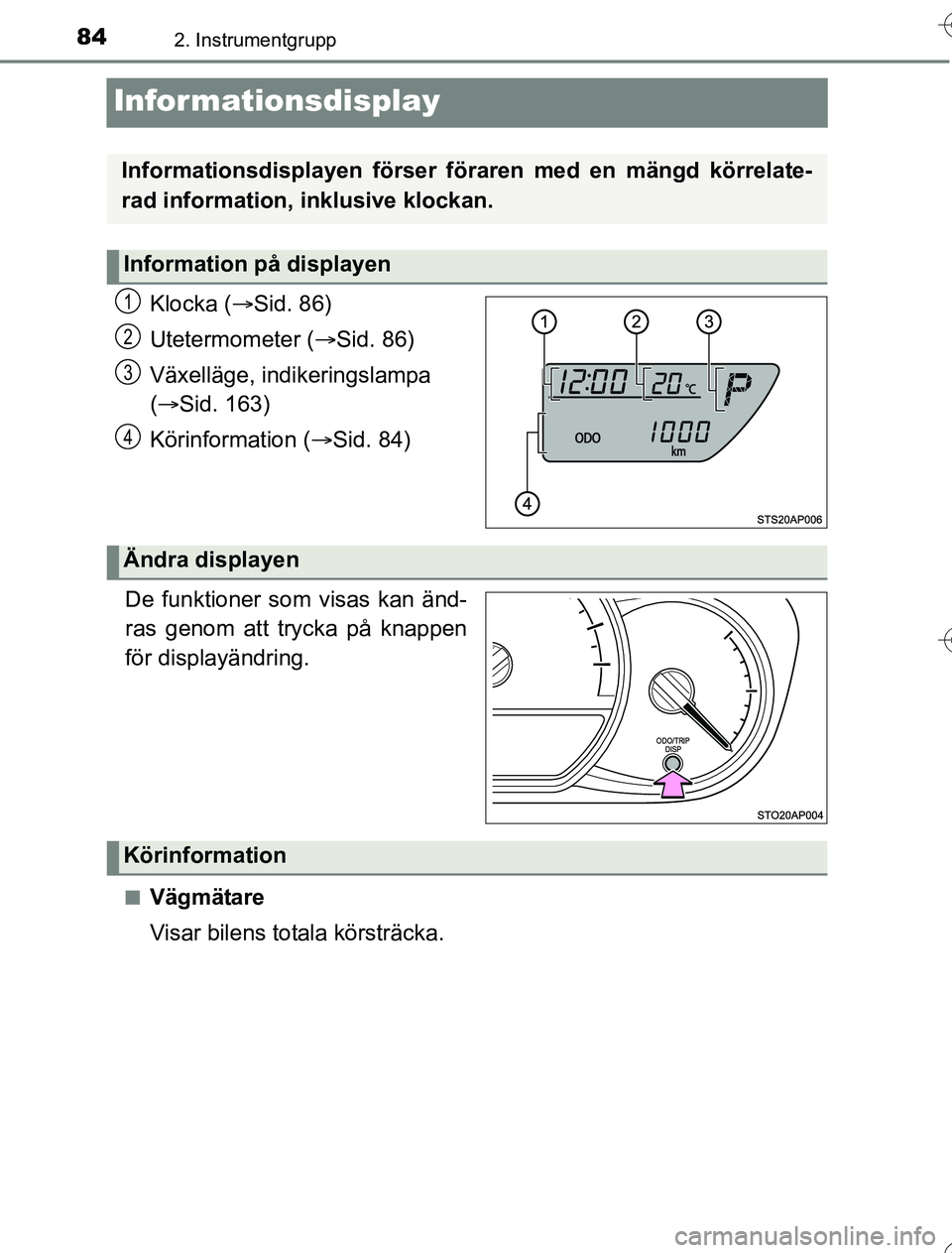TOYOTA YARIS HYBRID 2016  Bruksanvisningar (in Swedish) 842. Instrumentgrupp
OM52G76SE
Informationsdisplay
Klocka (Sid. 86)
Utetermometer ( Sid. 86)
Växelläge, indikeringslampa 
(  Sid. 163)
Körinformation ( Sid. 84)
.
De funktioner som visa