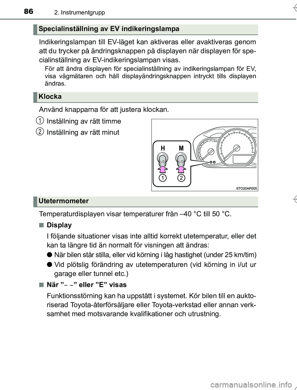 TOYOTA YARIS HYBRID 2016  Bruksanvisningar (in Swedish) 862. Instrumentgrupp
OM52G76SE
Indikeringslampan till EV-läget kan aktiveras eller avaktiveras genom
att du trycker på ändringsknappen på displayen när displayen för spe-
cialinställning av EV-